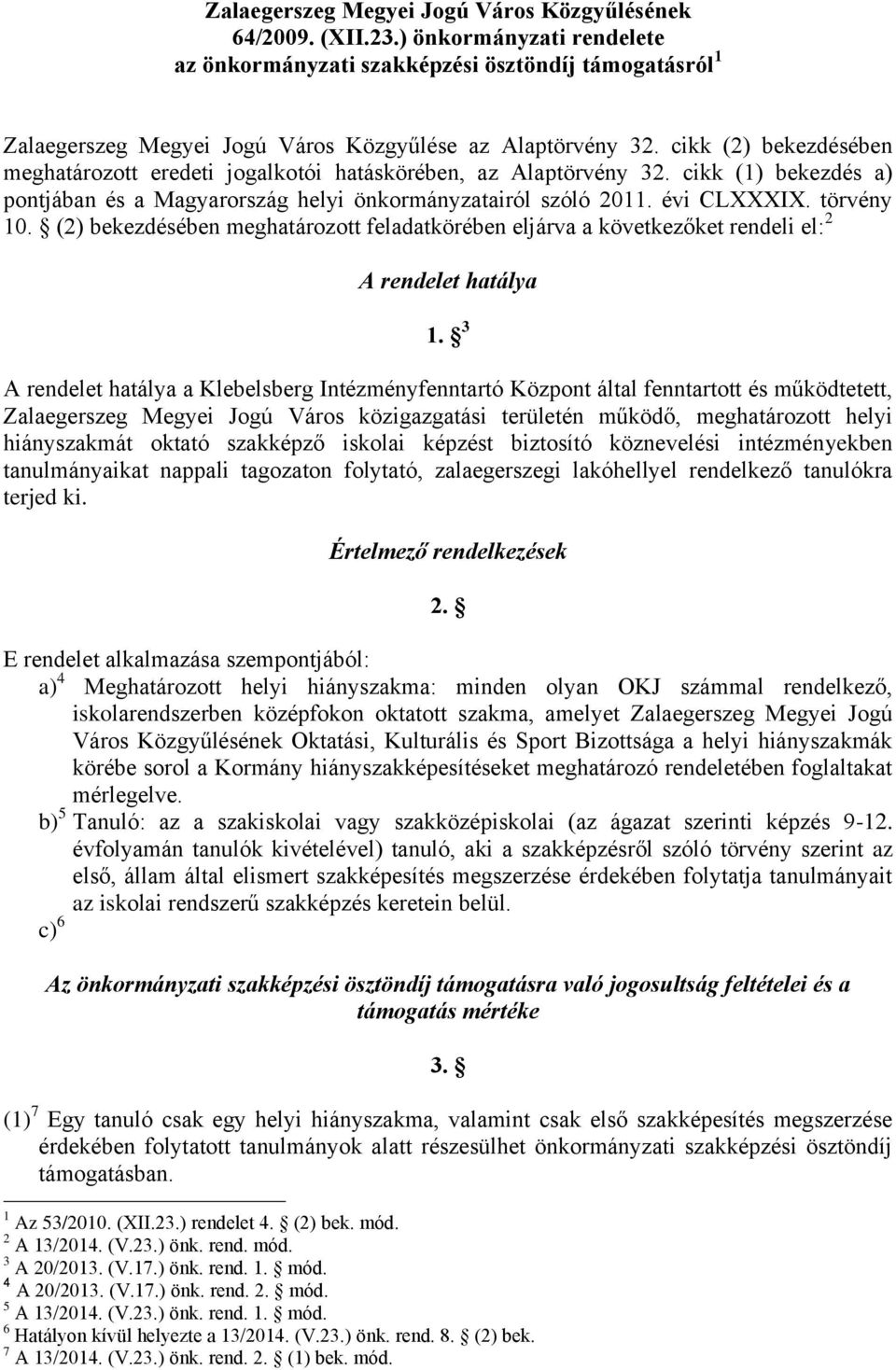 cikk (2) bekezdésében meghatározott eredeti jogalkotói hatáskörében, az Alaptörvény 32. cikk (1) bekezdés a) pontjában és a Magyarország helyi önkormányzatairól szóló 2011. évi CLXXXIX. törvény 10.