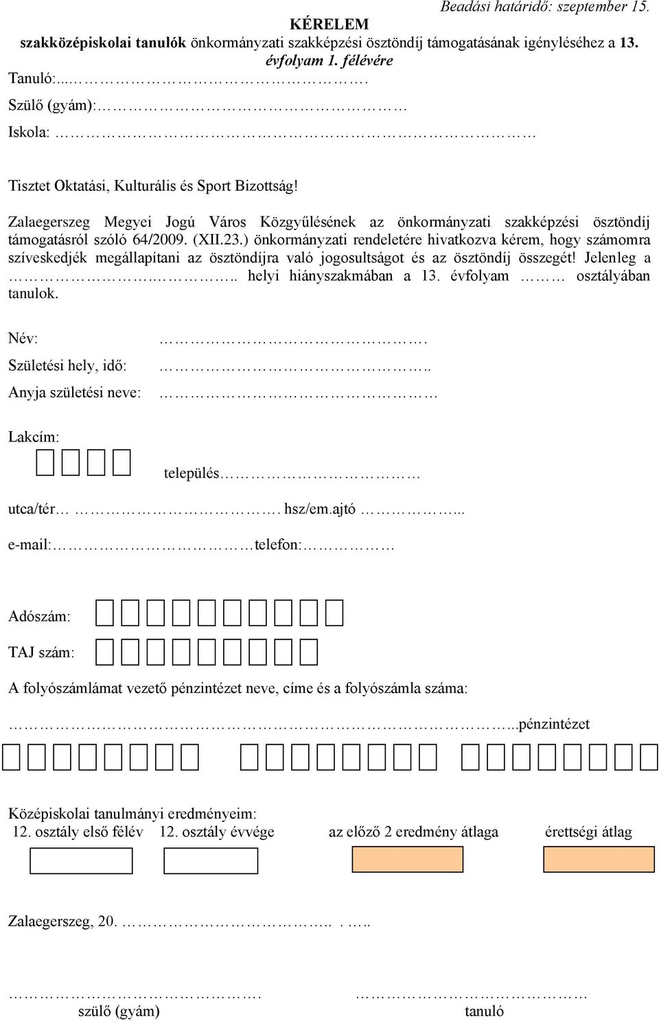 ) önkormányzati rendeletére hivatkozva kérem, hogy számomra szíveskedjék megállapítani az ösztöndíjra való jogosultságot és az ösztöndíj összegét! Jelenleg a... helyi hiányszakmában a 13.