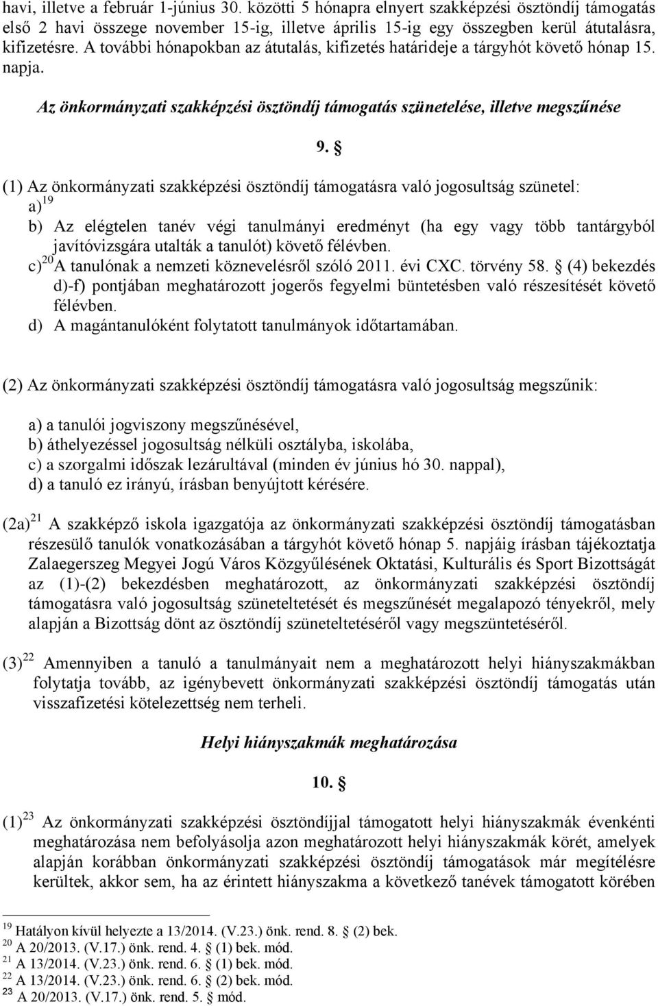 (1) Az önkormányzati szakképzési ösztöndíj támogatásra való jogosultság szünetel: a) 19 b) Az elégtelen tanév végi tanulmányi eredményt (ha egy vagy több tantárgyból javítóvizsgára utalták a tanulót)