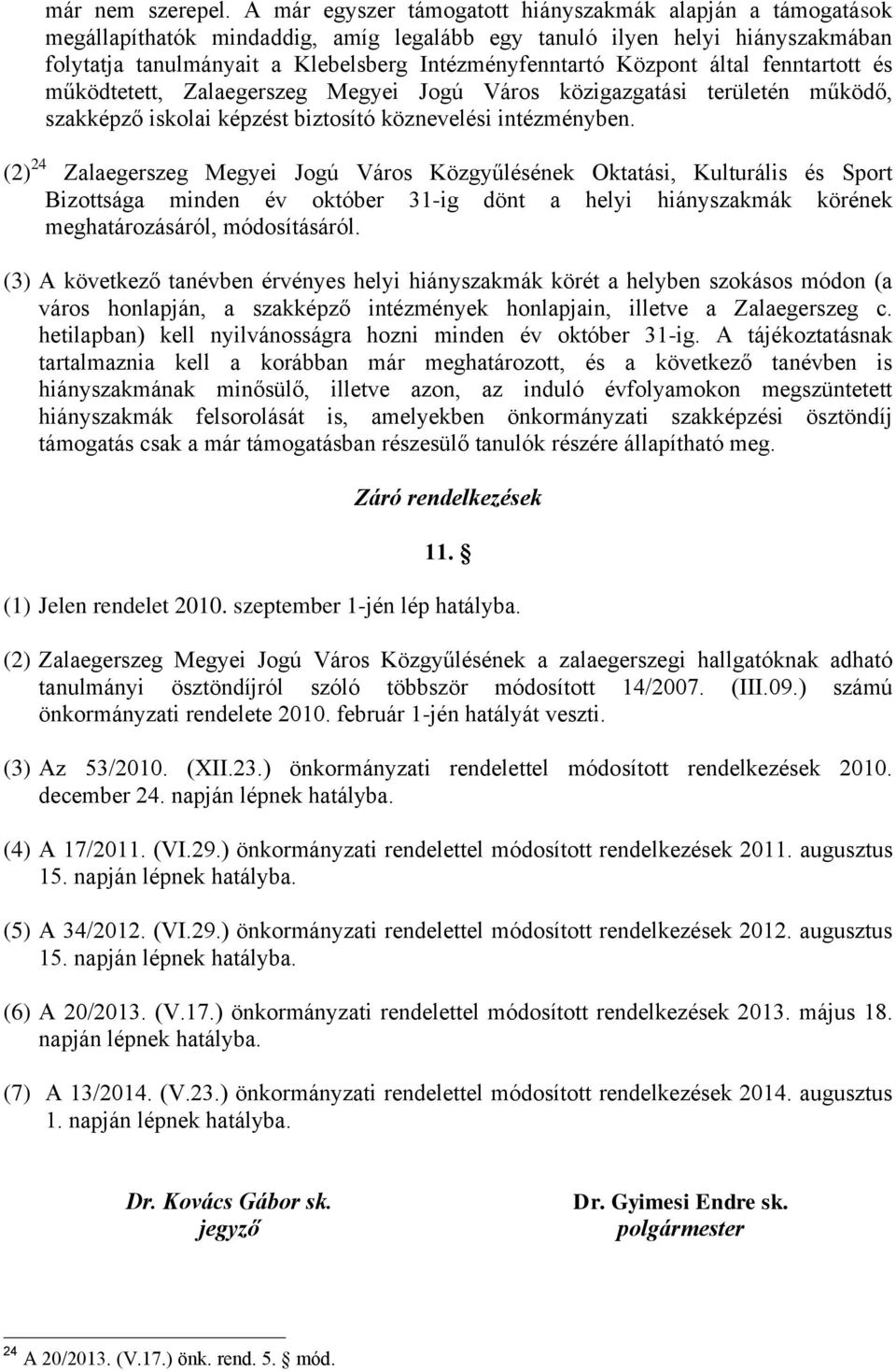 Központ által fenntartott és működtetett, Zalaegerszeg Megyei Jogú Város közigazgatási területén működő, szakképző iskolai képzést biztosító köznevelési intézményben.