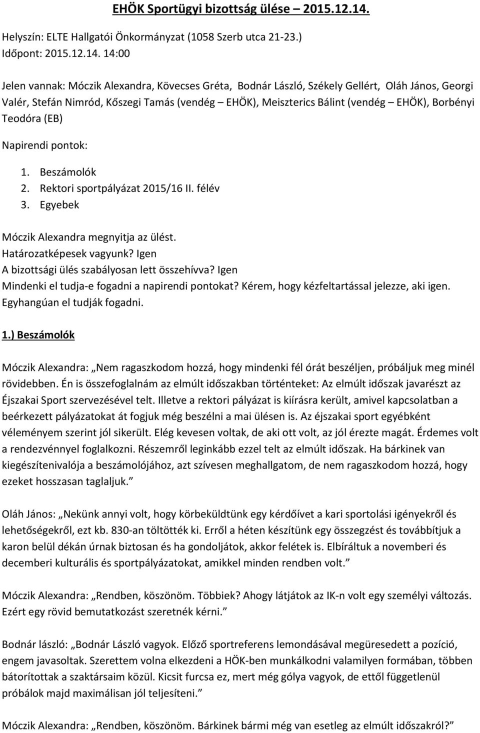 14:00 Jelen vannak: Móczik Alexandra, Kövecses Gréta, Bodnár László, Székely Gellért, Oláh János, Georgi Valér, Stefán Nimród, Kőszegi Tamás (vendég EHÖK), Meiszterics Bálint (vendég EHÖK), Borbényi
