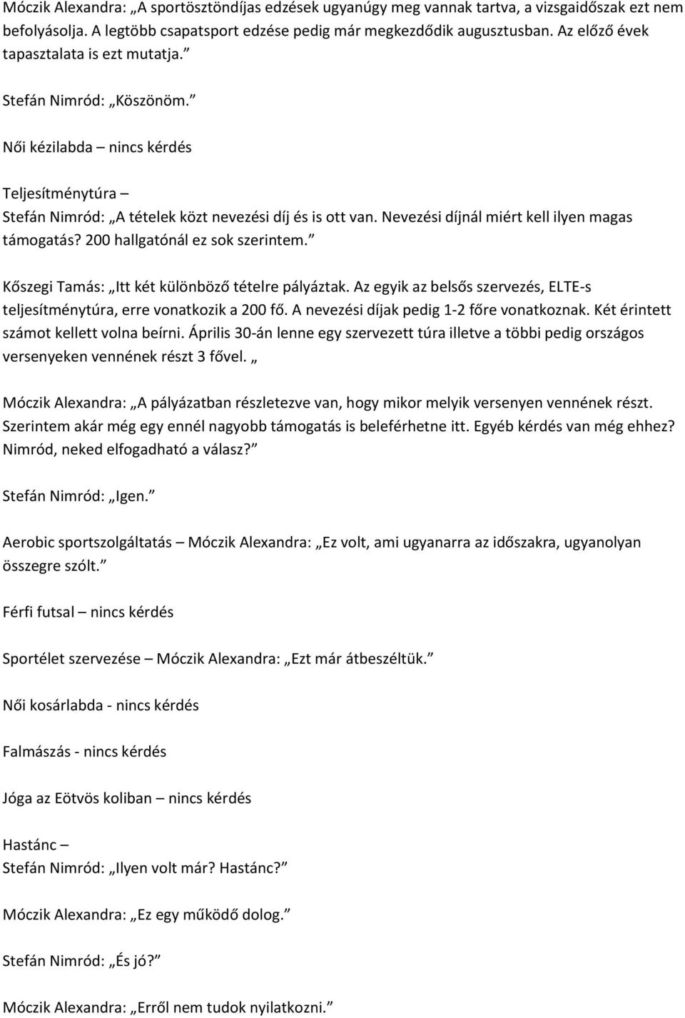 Nevezési díjnál miért kell ilyen magas támogatás? 200 hallgatónál ez sok szerintem. Kőszegi Tamás: Itt két különböző tételre pályáztak.