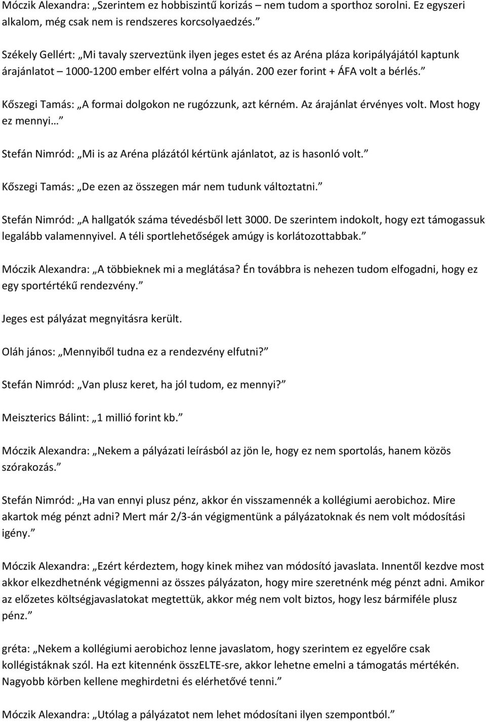 Kőszegi Tamás: A formai dolgokon ne rugózzunk, azt kérném. Az árajánlat érvényes volt. Most hogy ez mennyi Stefán Nimród: Mi is az Aréna plázától kértünk ajánlatot, az is hasonló volt.
