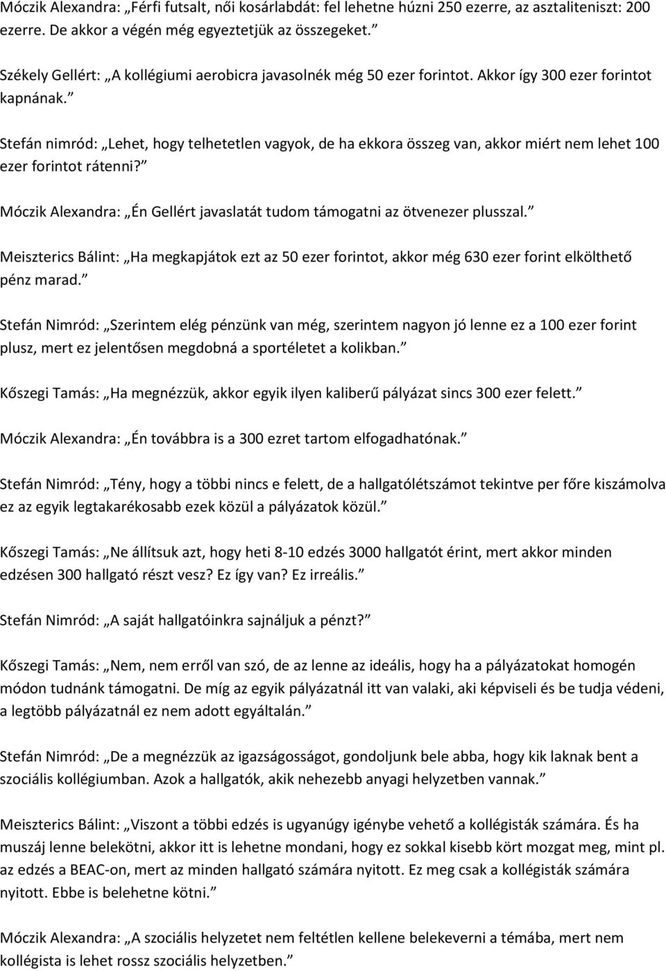 Stefán nimród: Lehet, hogy telhetetlen vagyok, de ha ekkora összeg van, akkor miért nem lehet 100 ezer forintot rátenni? Móczik Alexandra: Én Gellért javaslatát tudom támogatni az ötvenezer plusszal.