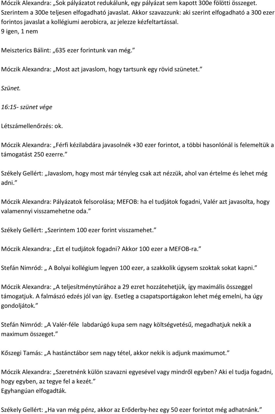 Móczik Alexandra: Most azt javaslom, hogy tartsunk egy rövid szünetet. Szünet. 16:15- szünet vége Létszámellenőrzés: ok.