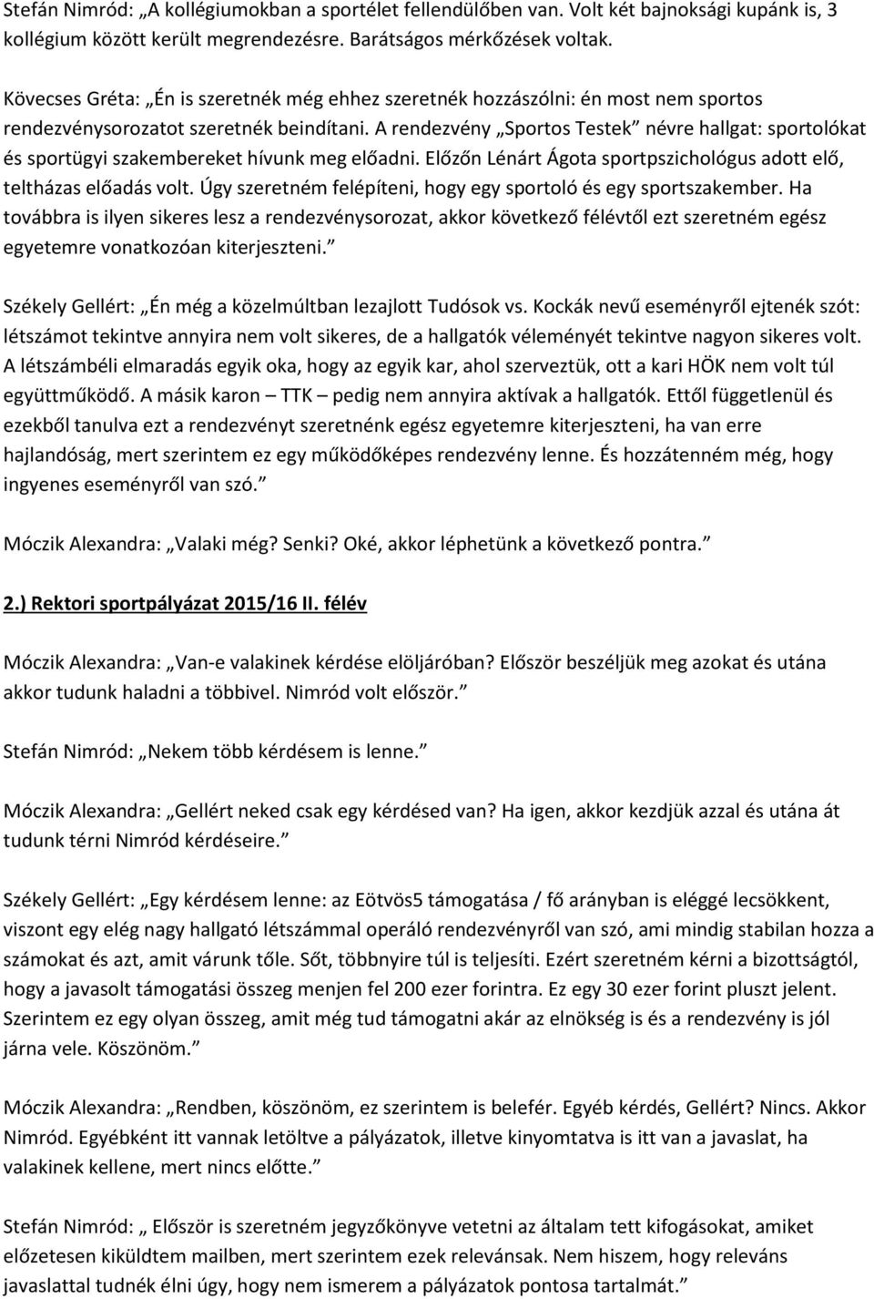 A rendezvény Sportos Testek névre hallgat: sportolókat és sportügyi szakembereket hívunk meg előadni. Előzőn Lénárt Ágota sportpszichológus adott elő, teltházas előadás volt.