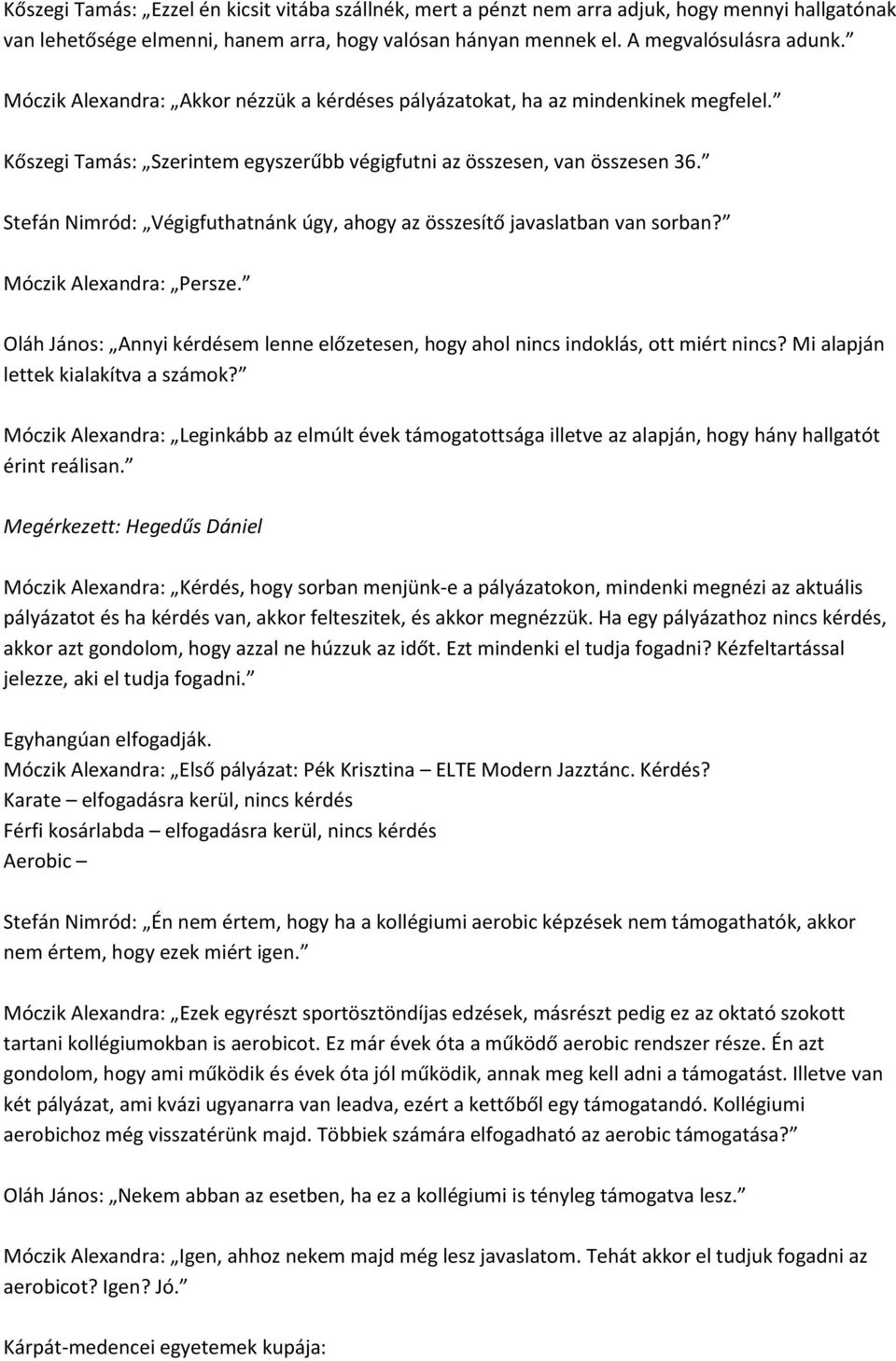 Stefán Nimród: Végigfuthatnánk úgy, ahogy az összesítő javaslatban van sorban? Móczik Alexandra: Persze. Oláh János: Annyi kérdésem lenne előzetesen, hogy ahol nincs indoklás, ott miért nincs?