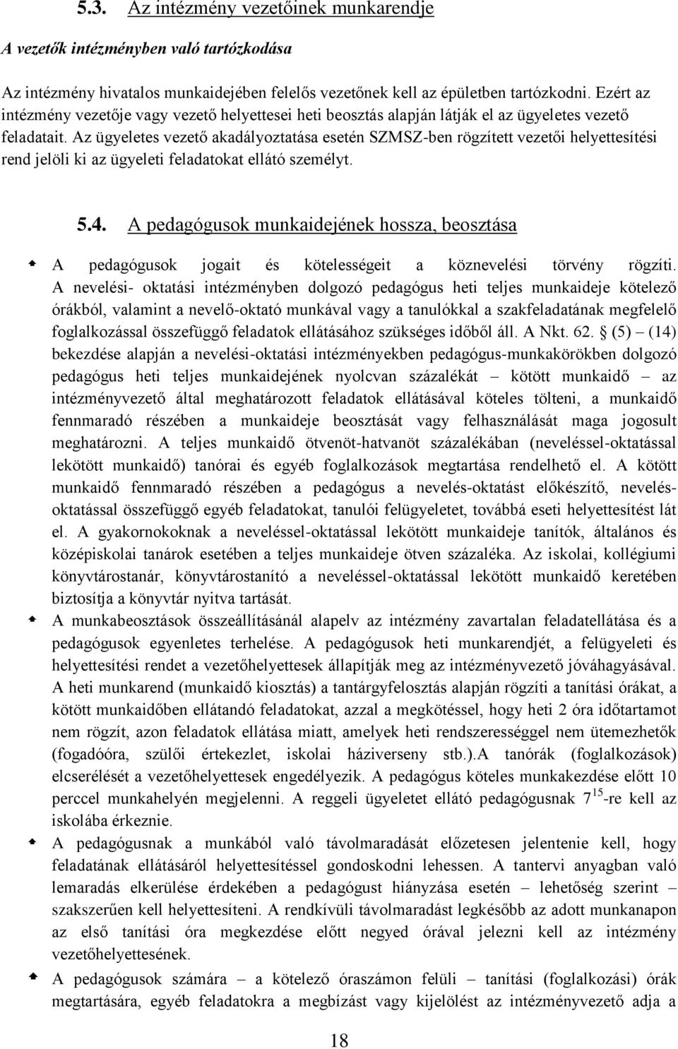 Az ügyeletes vezető akadályoztatása esetén SZMSZ-ben rögzített vezetői helyettesítési rend jelöli ki az ügyeleti feladatokat ellátó személyt. 5.4.