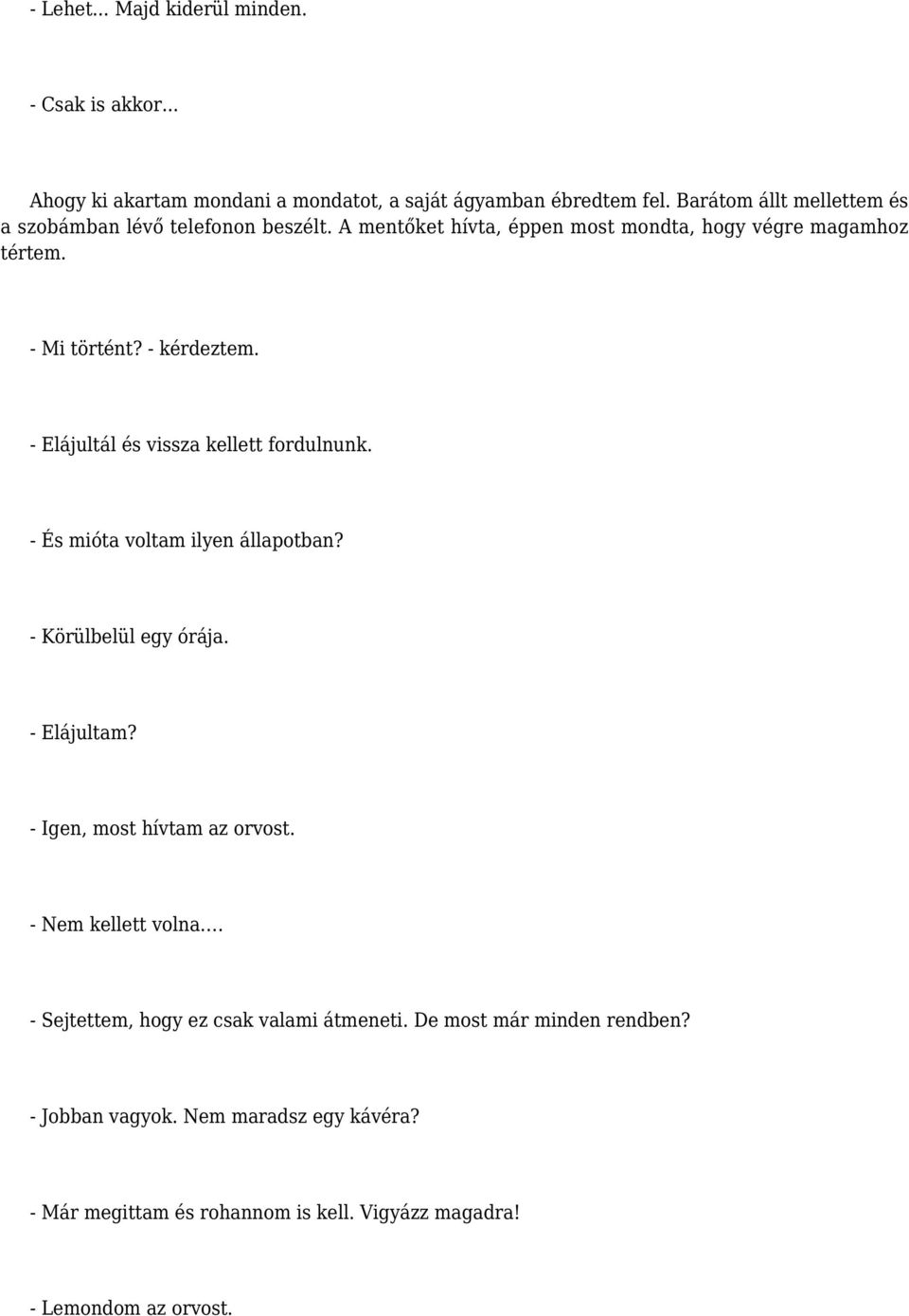 - Elájultál és vissza kellett fordulnunk. - És mióta voltam ilyen állapotban? - Körülbelül egy órája. - Elájultam? - Igen, most hívtam az orvost.