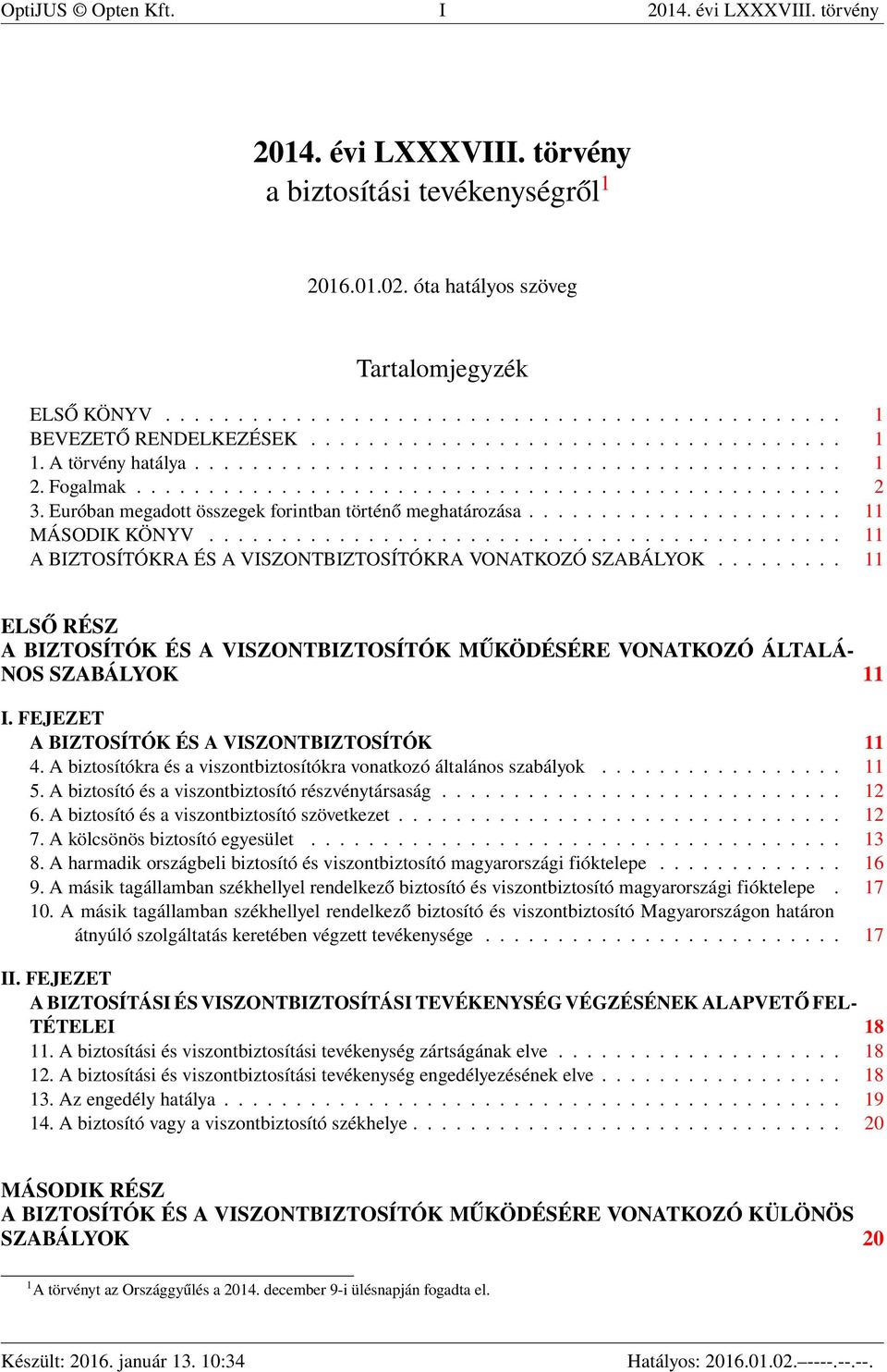 Euróban megadott összegek forintban történő meghatározása...................... 11 MÁSODIK KÖNYV............................................ 11 A BIZTOSÍTÓKRA ÉS A VISZONTBIZTOSÍTÓKRA VONATKOZÓ SZABÁLYOK.