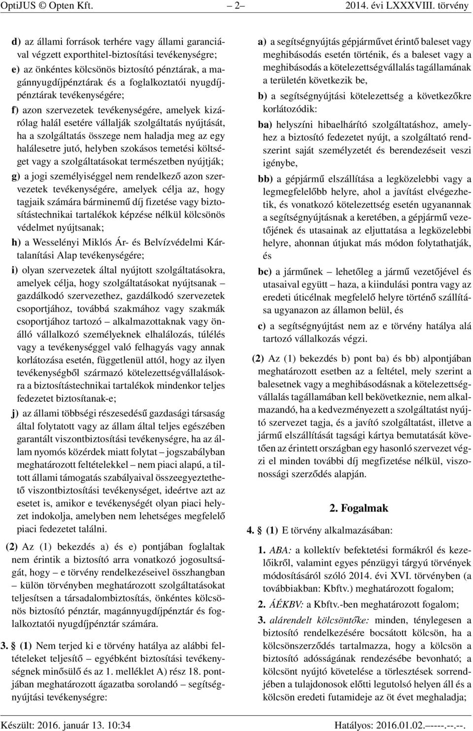 nyugdíjpénztárak tevékenységére; f) azon szervezetek tevékenységére, amelyek kizárólag halál esetére vállalják szolgáltatás nyújtását, ha a szolgáltatás összege nem haladja meg az egy halálesetre