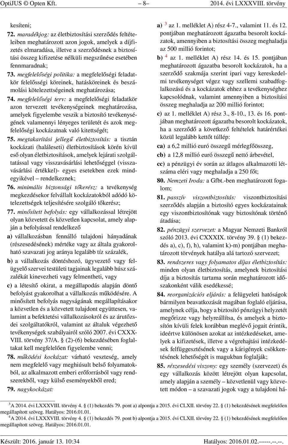 fennmaradnak; 73. megfelelőségi politika: a megfelelőségi feladatkör felelősségi köreinek, hatásköreinek és beszámolási kötelezettségeinek meghatározása; 74.