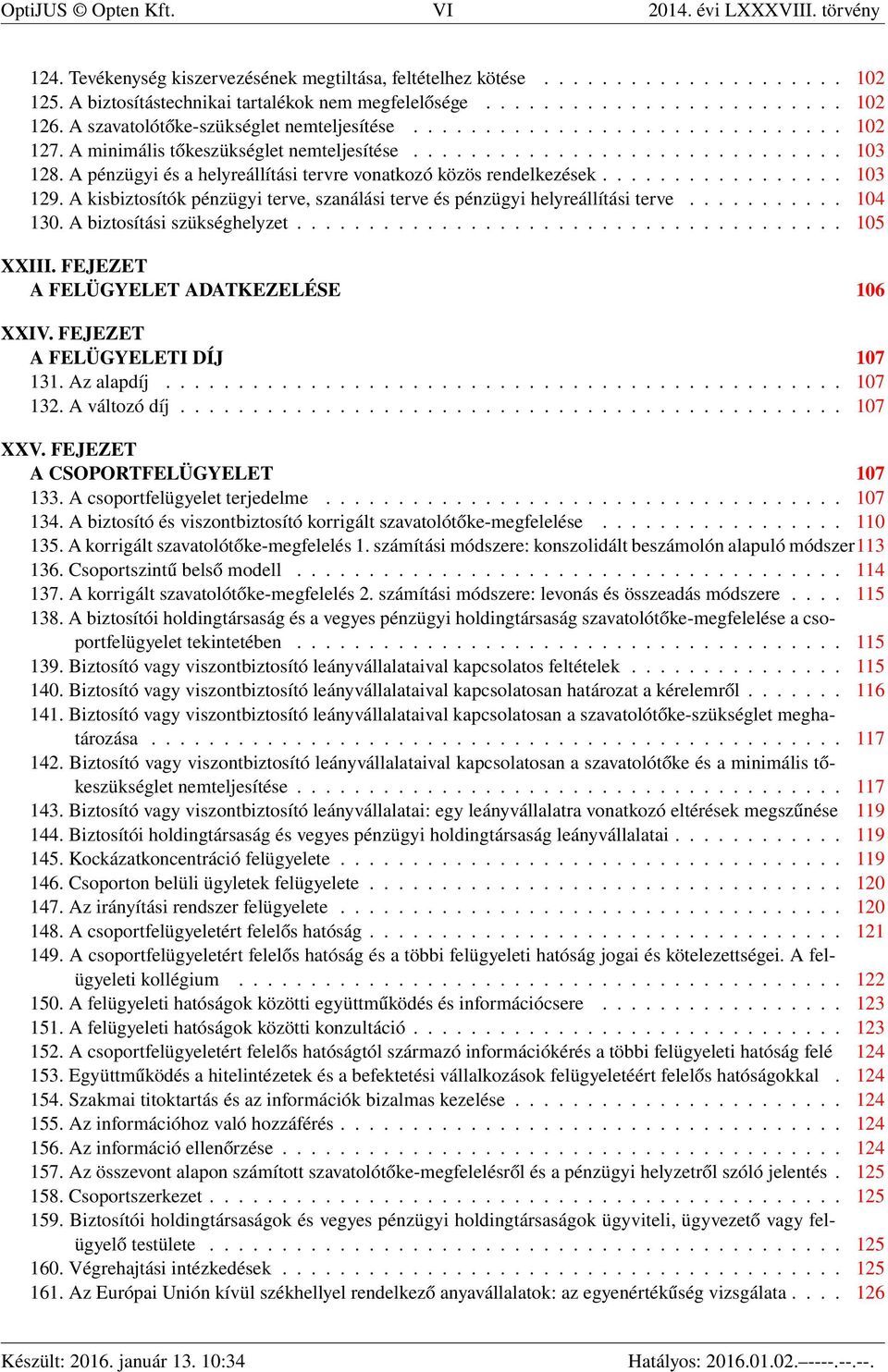 A pénzügyi és a helyreállítási tervre vonatkozó közös rendelkezések................. 103 129. A kisbiztosítók pénzügyi terve, szanálási terve és pénzügyi helyreállítási terve........... 104 130.