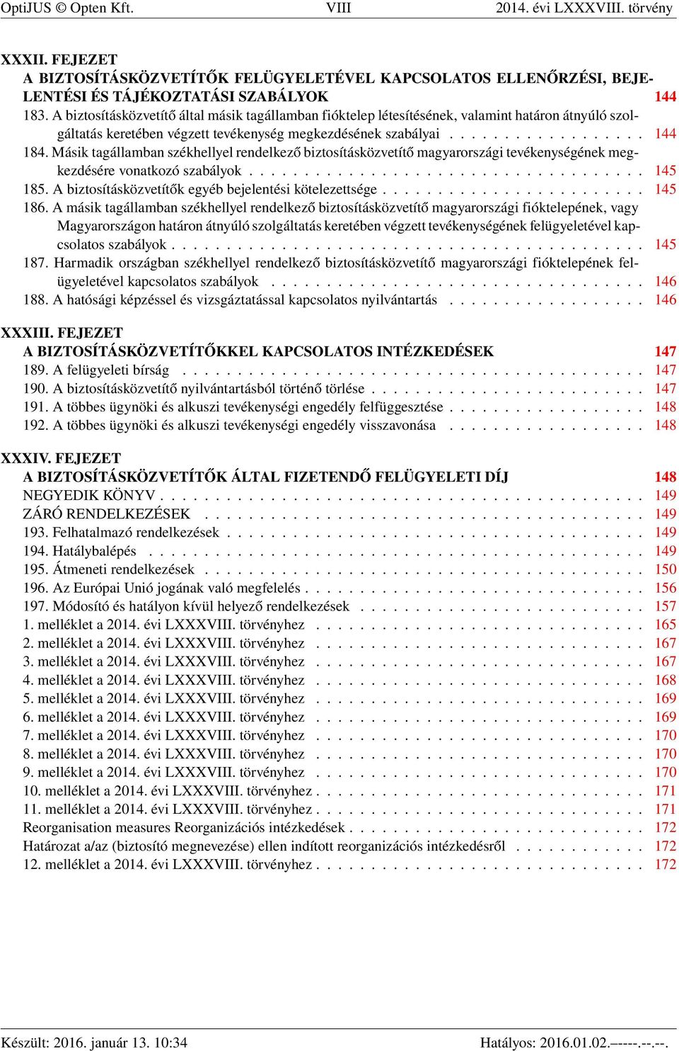 Másik tagállamban székhellyel rendelkező biztosításközvetítő magyarországi tevékenységének megkezdésére vonatkozó szabályok.................................... 145 185.