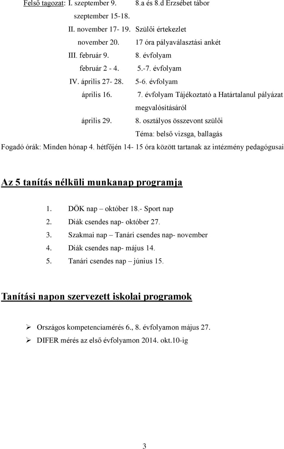 osztályos összevont szülői Téma: belső vizsga, ballagás Fogadó órák: Minden hónap 4. hétfőjén 14-15 óra között tartanak az intézmény pedagógusai Az 5 tanítás nélküli munkanap programja 1.