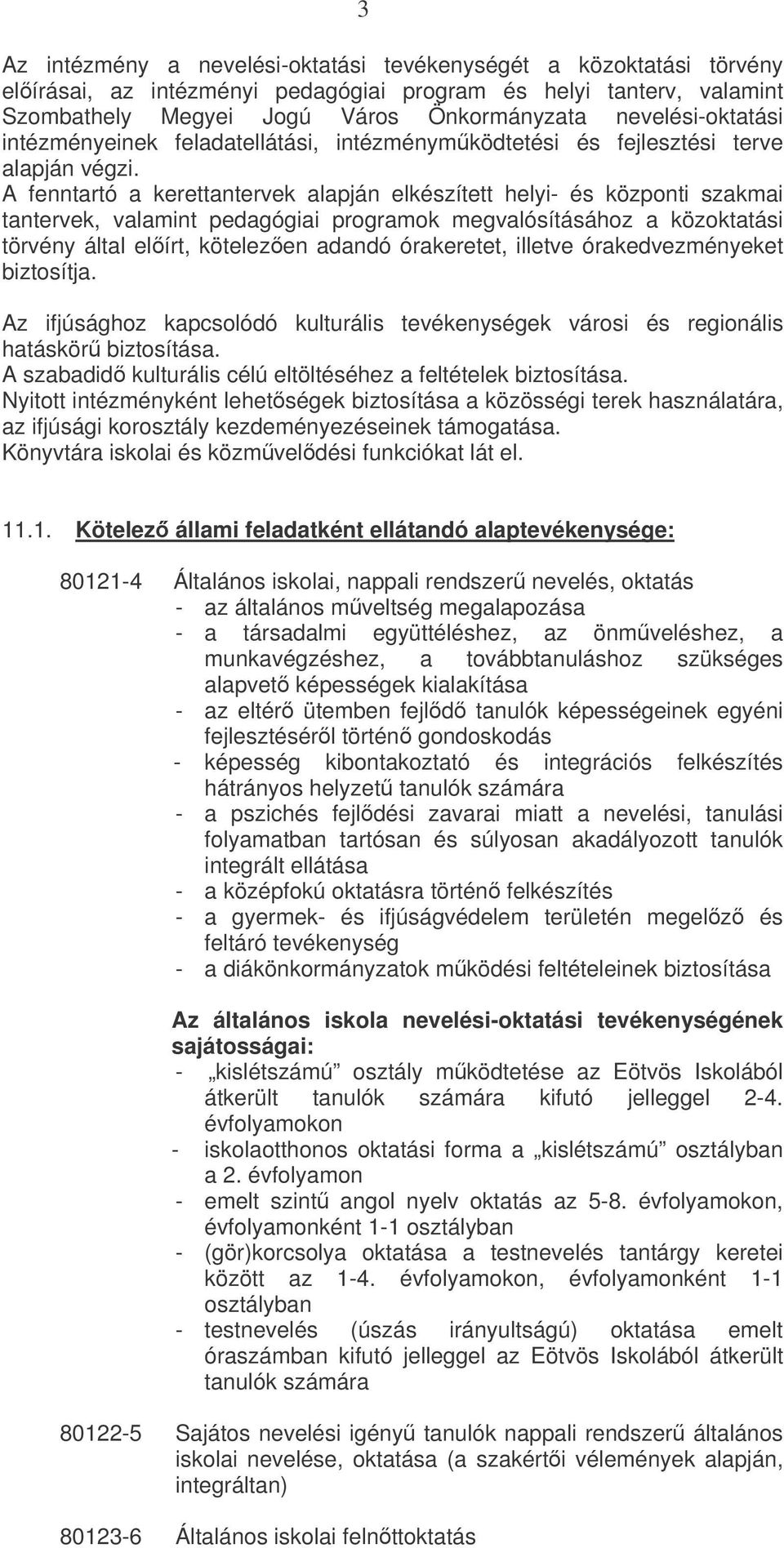 A fenntartó a kerettantervek alapján elkészített helyi- és központi szakmai tantervek, valamint pedagógiai programok megvalósításához a közoktatási törvény által elírt, kötelezen adandó órakeretet,