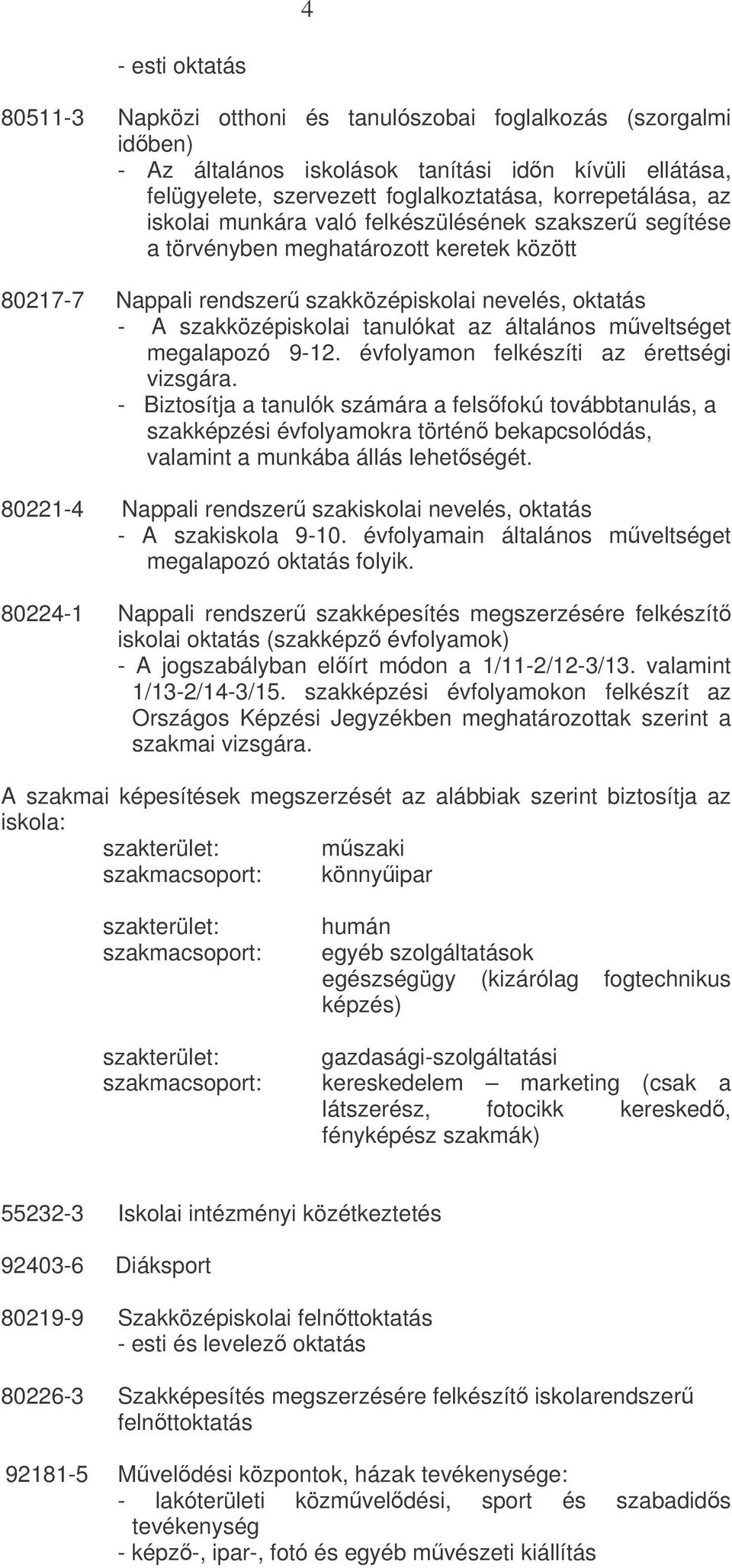 általános mveltséget megalapozó 9-12. évfolyamon felkészíti az érettségi vizsgára.