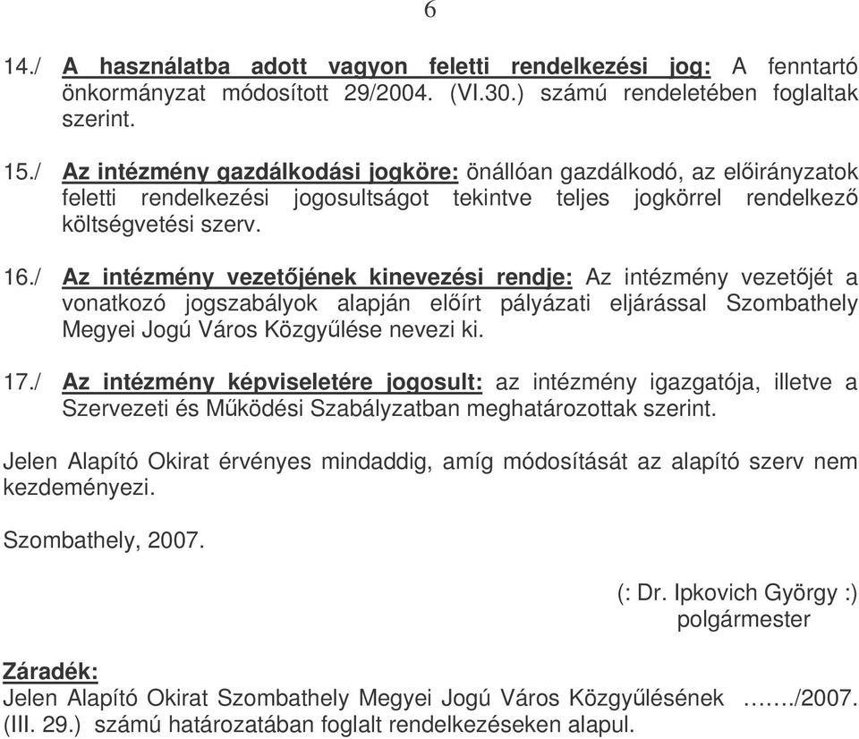 / Az intézmény vezetjének kinevezési rendje: Az intézmény vezetjét a vonatkozó jogszabályok alapján elírt pályázati eljárással Szombathely Megyei Jogú Város Közgylése nevezi ki. 17.