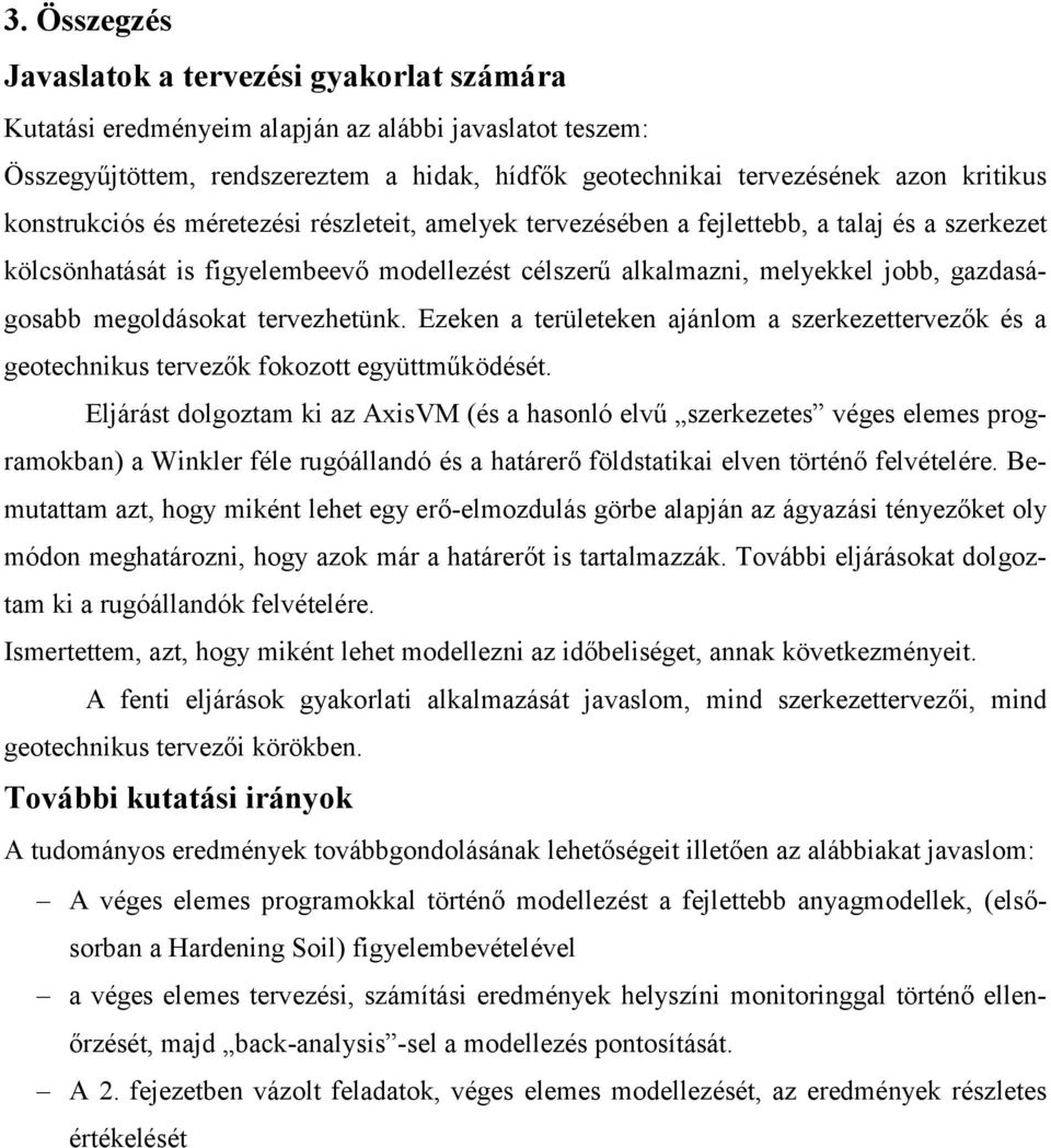 megoldásokat tervezhetünk. Ezeken a területeken ajánlom a szerkezettervezők és a geotechnikus tervezők fokozott együttműködését.