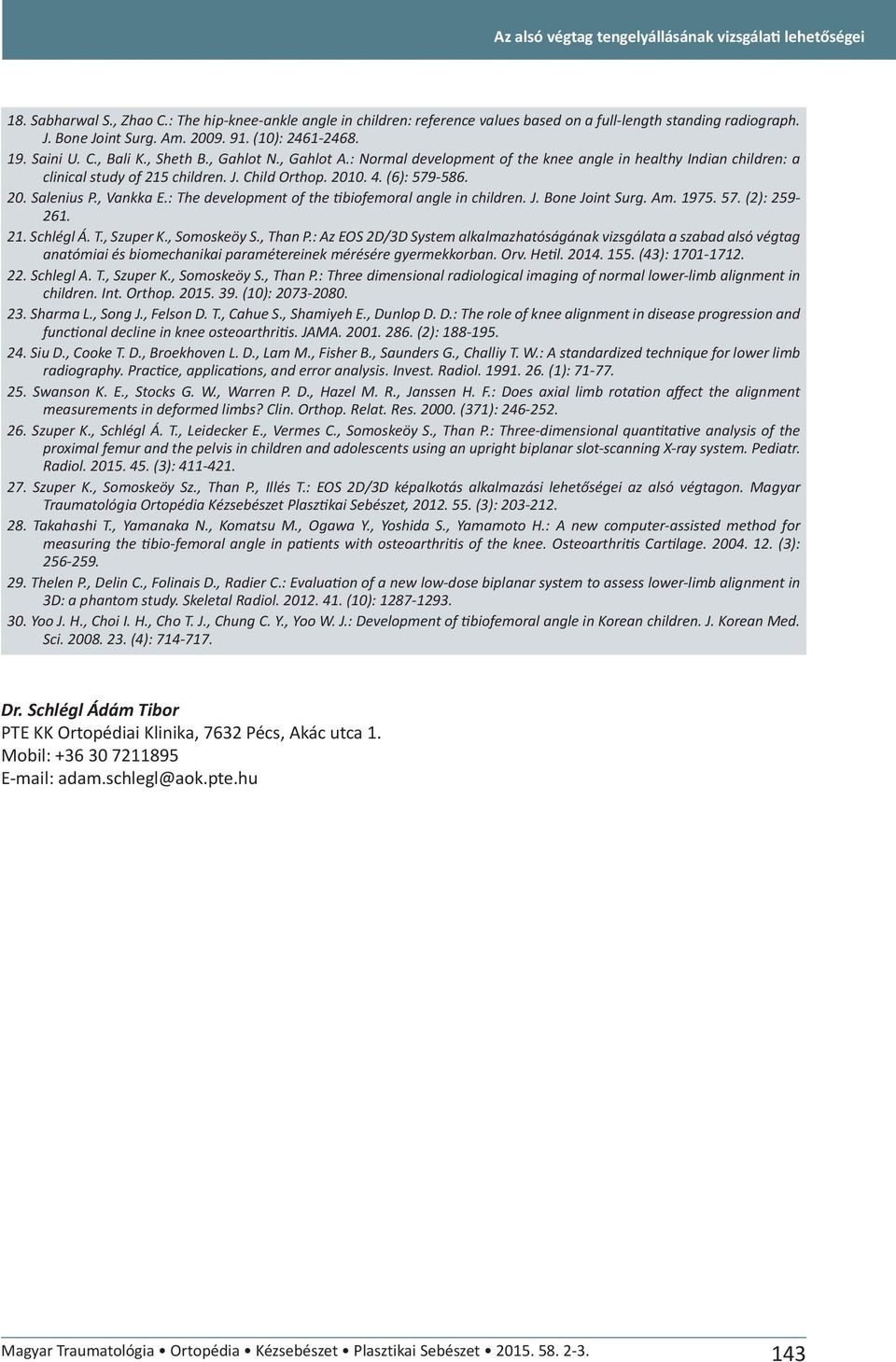 Child Orthop. 2010. 4. (6): 579-586. 20. Salenius P., Vankka E.: The development of the tibiofemoral angle in children. J. Bone Joint Surg. Am. 1975. 57. (2): 259-261. 21. Schlégl Á. T., Szuper K.