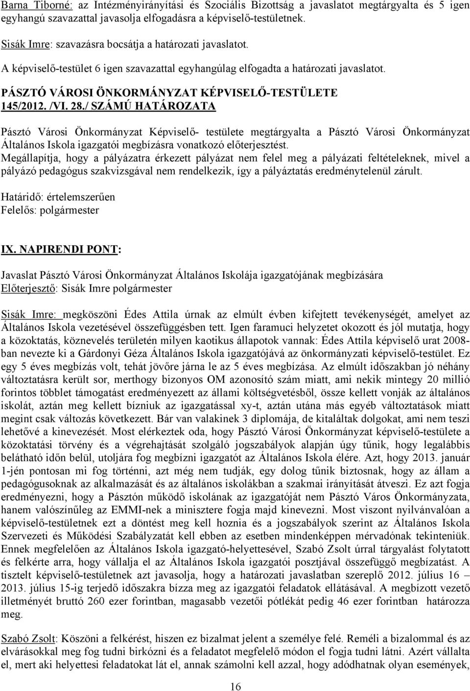 / SZÁMÚ HATÁROZATA Pásztó Városi Önkormányzat Képviselő- testülete megtárgyalta a Pásztó Városi Önkormányzat Általános Iskola igazgatói megbízásra vonatkozó előterjesztést.