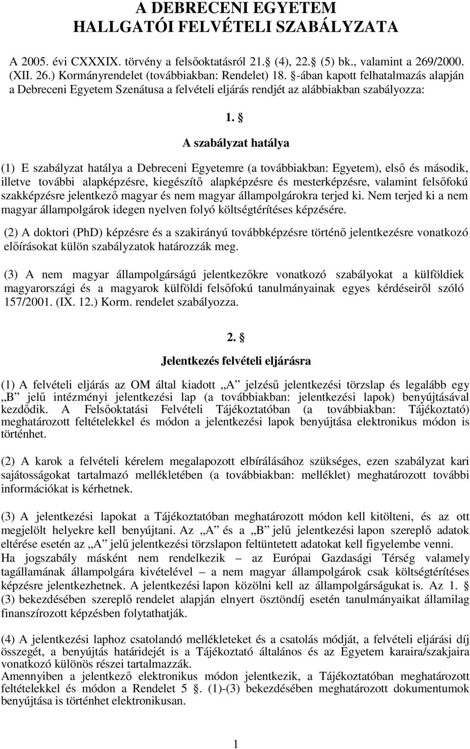 A szabályzat hatálya (1) E szabályzat hatálya a Debreceni Egyetemre (a továbbiakban: Egyetem), első és második, illetve további alapképzésre, kiegészítő alapképzésre és mesterképzésre, valamint