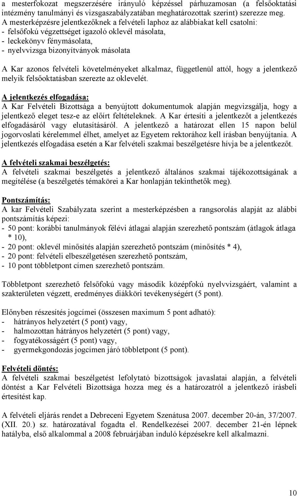 Kar azonos felvételi követelményeket alkalmaz, függetlenül attól, hogy a jelentkező melyik felsőoktatásban szerezte az oklevelét.