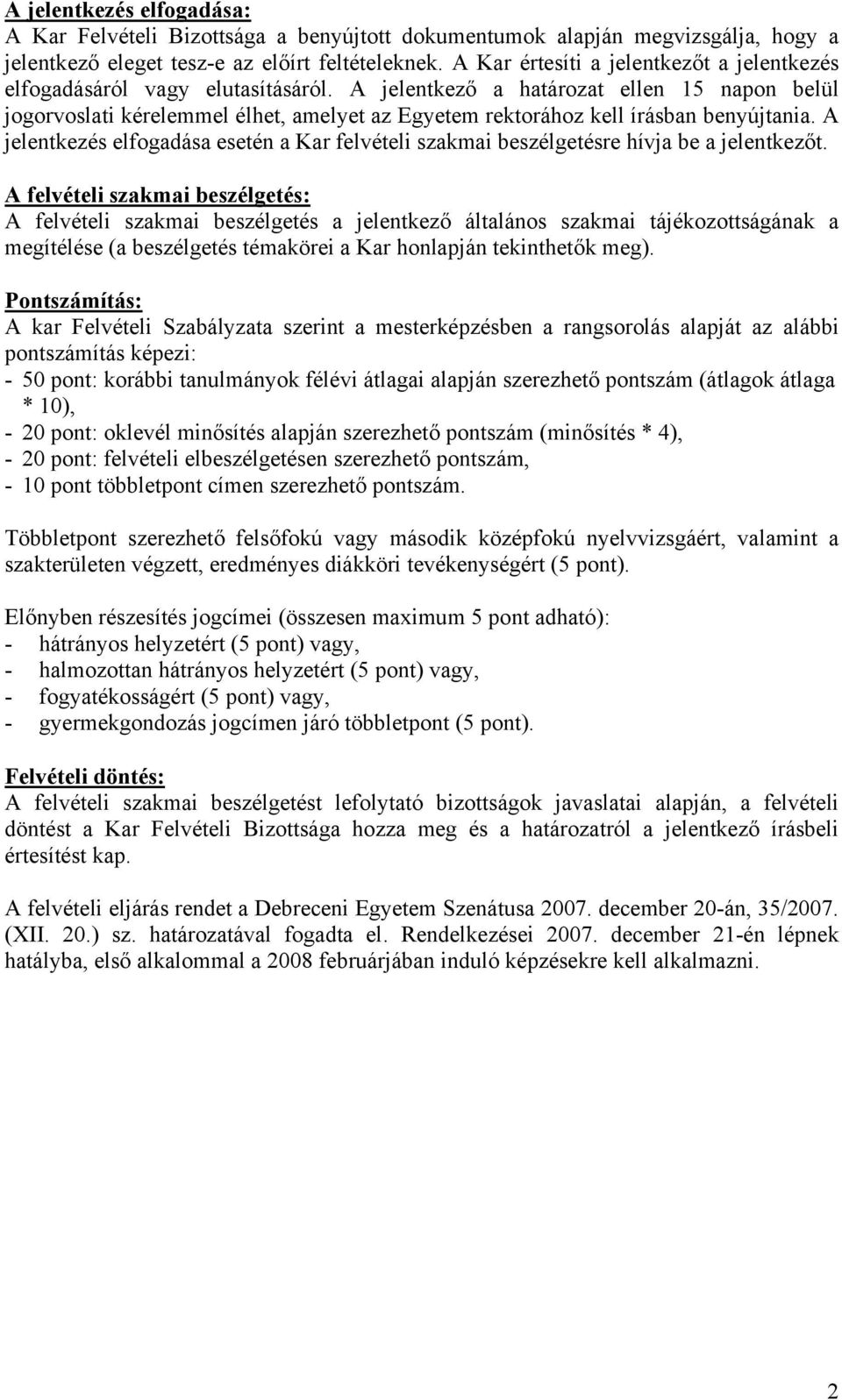 A jelentkező a határozat ellen 15 napon belül jogorvoslati kérelemmel élhet, amelyet az Egyetem rektorához kell írásban benyújtania.