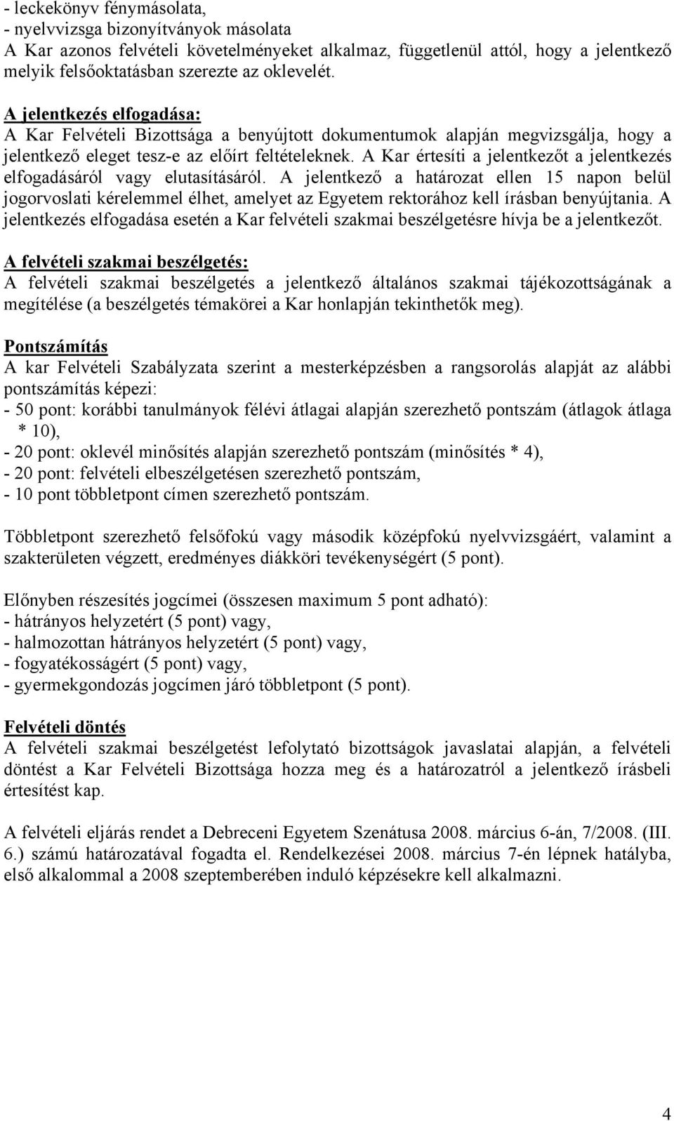 A Kar értesíti a jelentkezőt a jelentkezés elfogadásáról vagy elutasításáról.