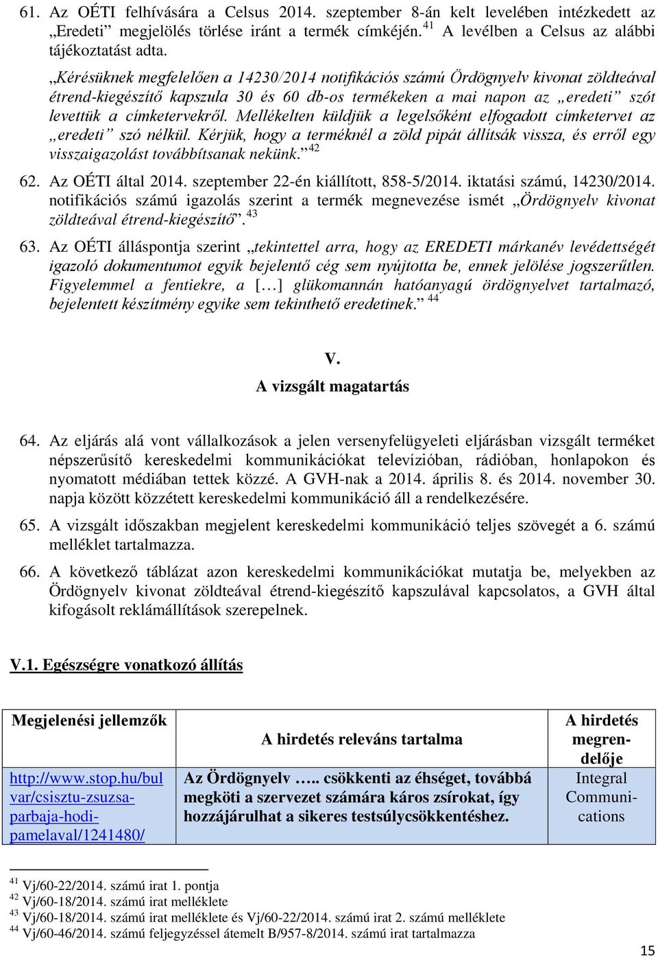 Mellékelten küldjük a legelsőként elfogadott címketervet az eredeti szó nélkül. Kérjük, hogy a terméknél a zöld pipát állítsák vissza, és erről egy visszaigazolást továbbítsanak nekünk. 42 62.