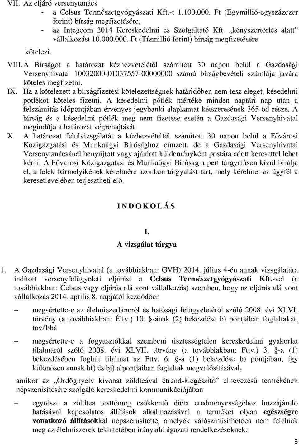 A Bírságot a határozat kézhezvételétől számított 30 napon belül a Gazdasági Versenyhivatal 10032000-01037557-00000000 számú bírságbevételi számlája javára köteles megfizetni. IX.