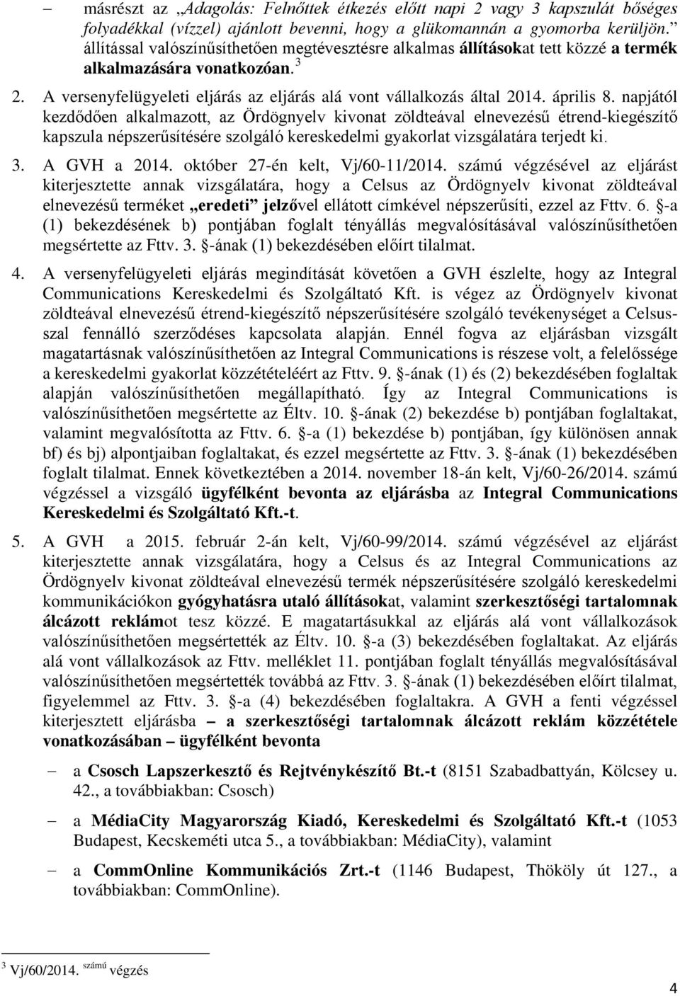 április 8. napjától kezdődően alkalmazott, az Ördögnyelv kivonat zöldteával elnevezésű étrend-kiegészítő kapszula népszerűsítésére szolgáló kereskedelmi gyakorlat vizsgálatára terjedt ki. 3.