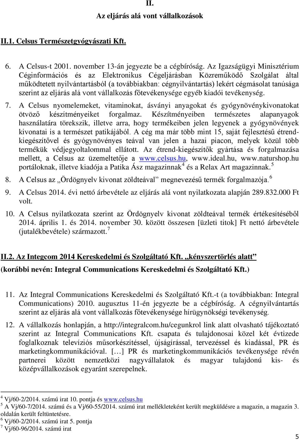 szerint az eljárás alá vont vállalkozás főtevékenysége egyéb kiadói tevékenység. 7. A Celsus nyomelemeket, vitaminokat, ásványi anyagokat és gyógynövénykivonatokat ötvöző készítményeiket forgalmaz.