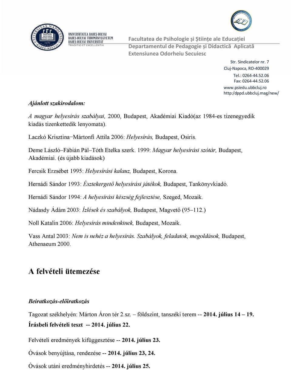 (és újabb kiadások) Fercsik Erzsébet 1995: Helyesírási kalauz, Budapest, Korona. Hernádi Sándor 1993: Észtekergető helyesírási játékok, Budapest, Tankönyvkiadó.