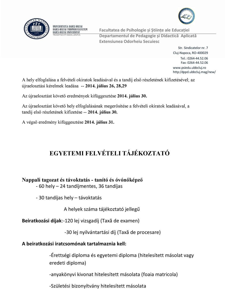 Az újraelosztást követő hely elfoglalásának megerősítése a felvételi okiratok leadásával, a tandíj első részletének kifizetése -- 2014. július 30. A végső eredmény kifüggesztése 2014. július 31.