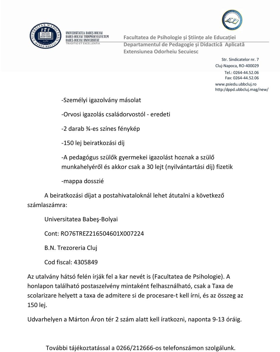 Universitatea Babeş-Bolyai Cont: RO76TREZ216504601X007224 B.N. Trezoreria Cluj Cod fiscal: 4305849 Az utalvány hátsó felén írják fel a kar nevét is (Facultatea de Psihologie).