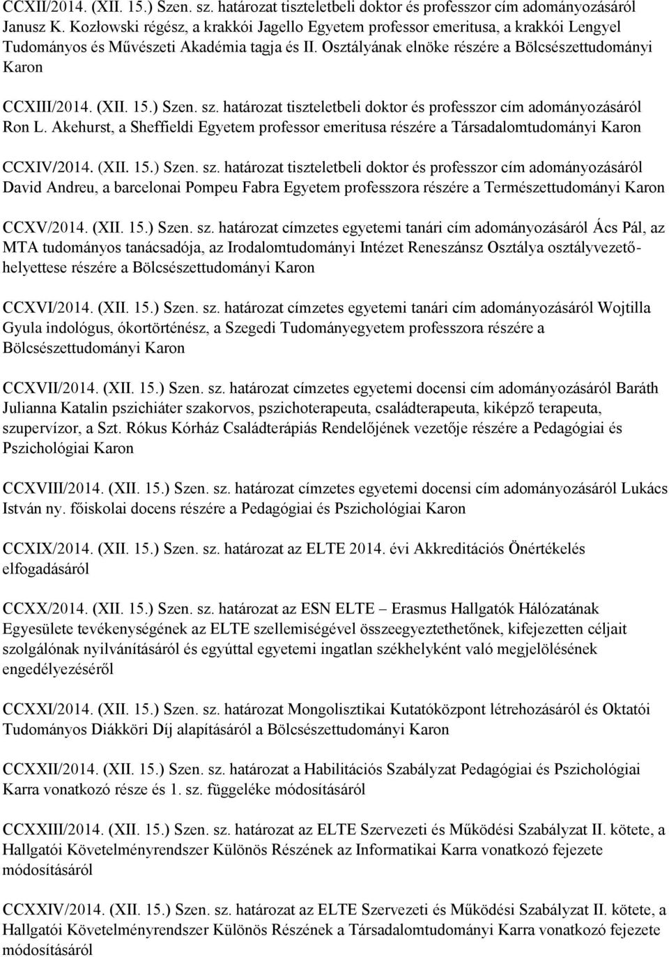 (XII. 15.) Szen. sz. határozat tiszteletbeli doktor és professzor cím adományozásáról Ron L. Akehurst, a Sheffieldi Egyetem professor emeritusa részére a Társadalomtudományi Karon CCXIV/2014. (XII.