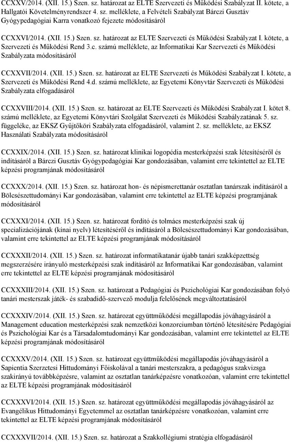 számú melléklete, az Informatikai Kar Szervezeti és Működési Szabályzata módosításáról CCXXVII/2014. (XII. 15.) Szen. sz. határozat az ELTE Szervezeti és Működési Szabályzat I.