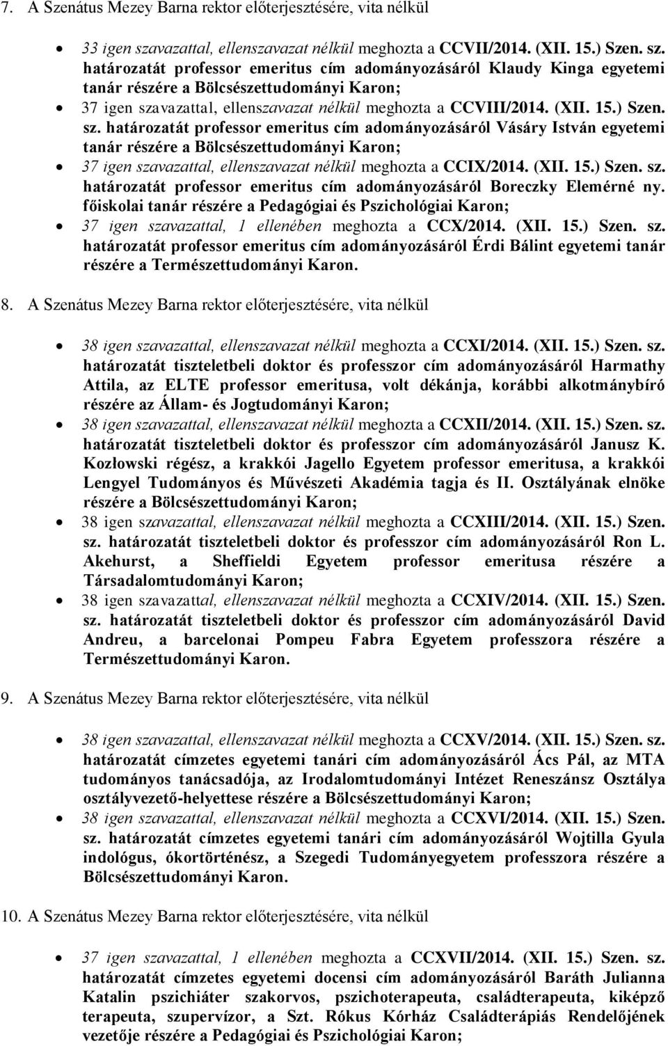 határozatát professor emeritus cím adományozásáról Klaudy Kinga egyetemi tanár részére a Bölcsészettudományi Karon; 37 igen szavazattal, ellenszavazat nélkül meghozta a CCVIII/2014. (XII. 15.) Szen.