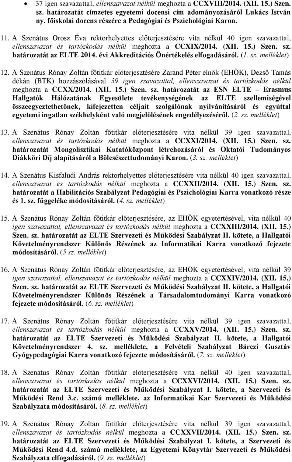 A Szenátus Orosz Éva rektorhelyettes előterjesztésére vita nélkül 40 igen szavazattal, ellenszavazat és tartózkodás nélkül meghozta a CCXIX/2014. (XII. 15.) Szen. sz. határozatát az ELTE 2014.