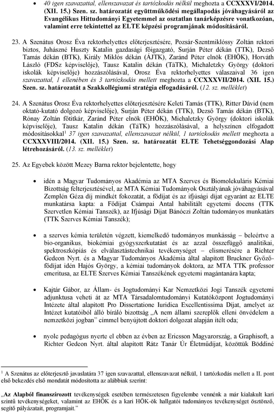 határozatát együttműködési megállapodás jóváhagyásáról az Evangélikus Hittudományi Egyetemmel az osztatlan tanárképzésre vonatkozóan, valamint erre tekintettel az ELTE képzési programjának