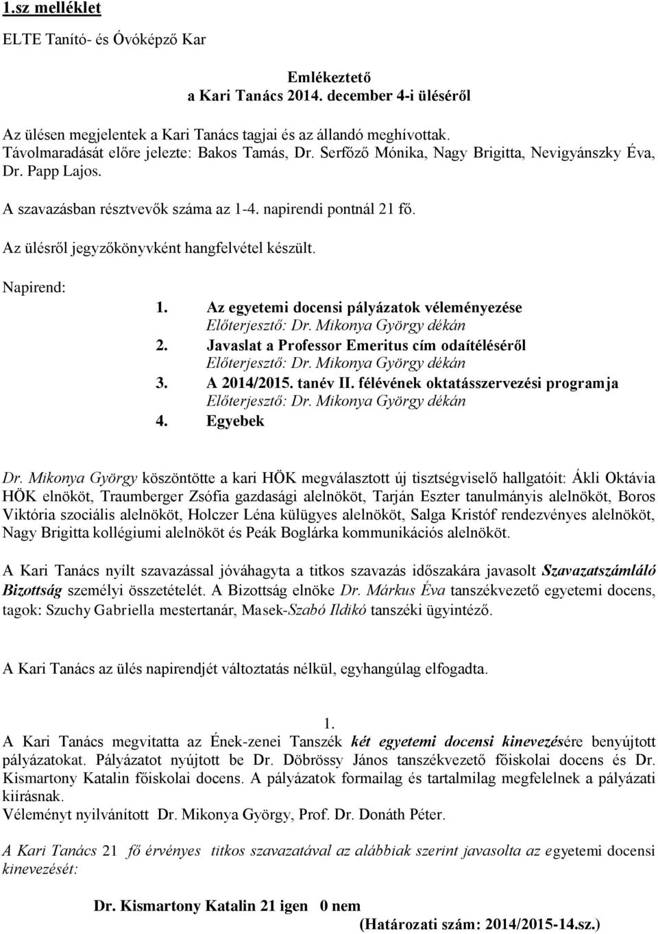 Az ülésről jegyzőkönyvként hangfelvétel készült. Napirend: 1. Az egyetemi docensi pályázatok véleményezése Előterjesztő: Dr. Mikonya György dékán 2.