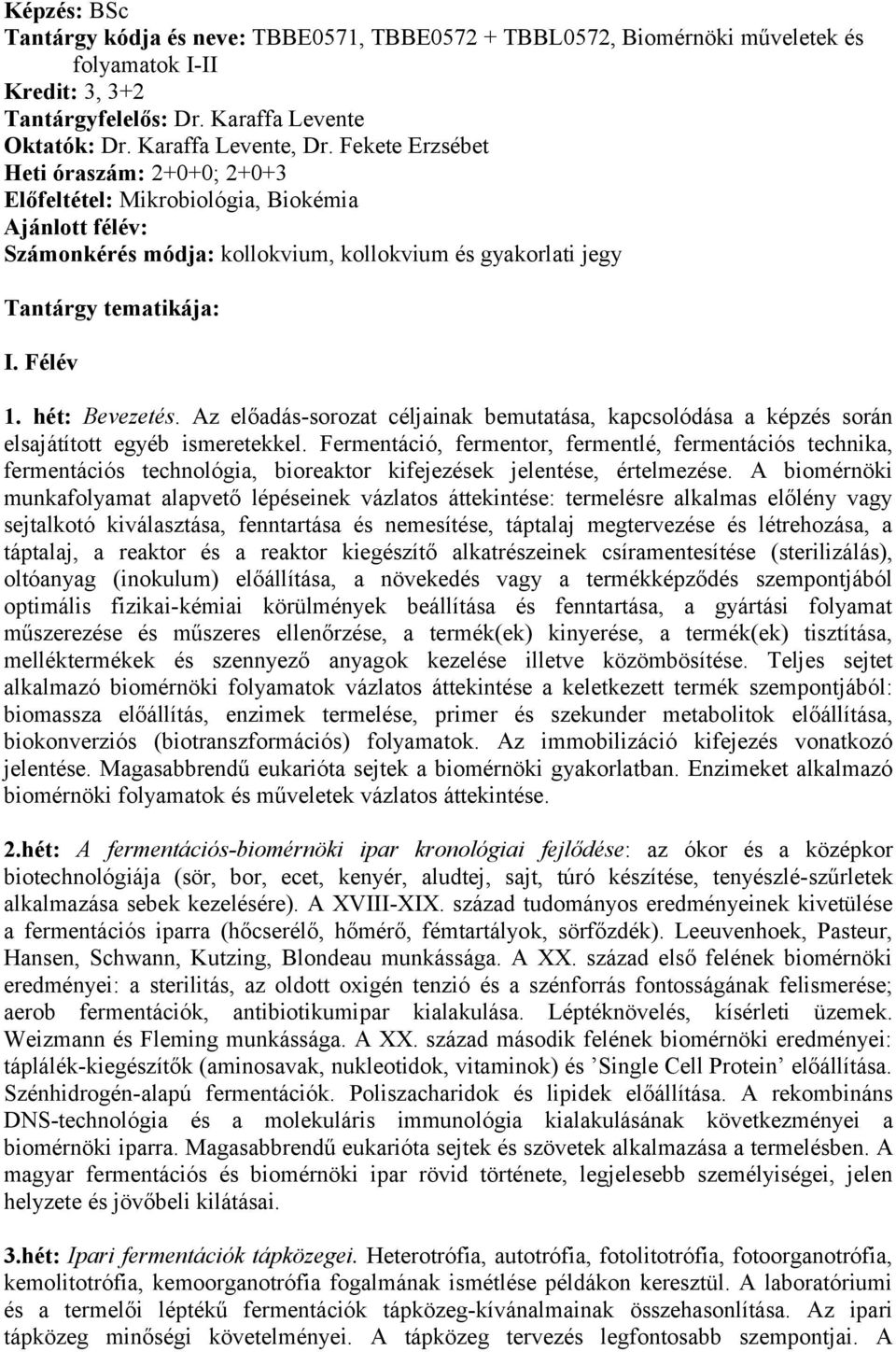 hét: Bevezetés. Az előadás-sorozat céljainak bemutatása, kapcsolódása a képzés során elsajátított egyéb ismeretekkel.