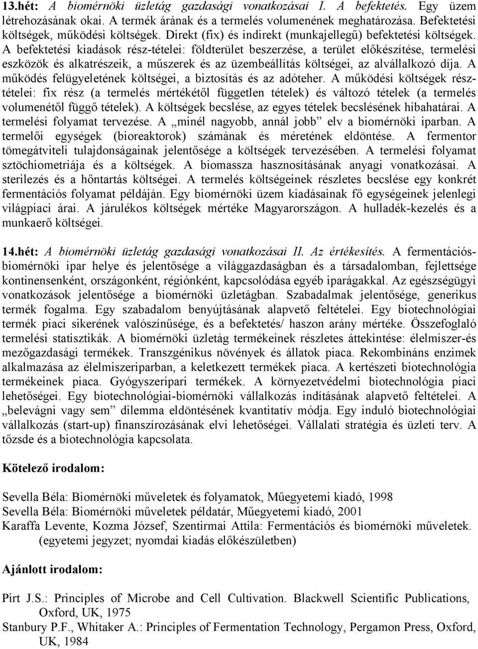 A befektetési kiadások rész-tételei: földterület beszerzése, a terület előkészítése, termelési eszközök és alkatrészeik, a műszerek és az üzembeállítás költségei, az alvállalkozó díja.