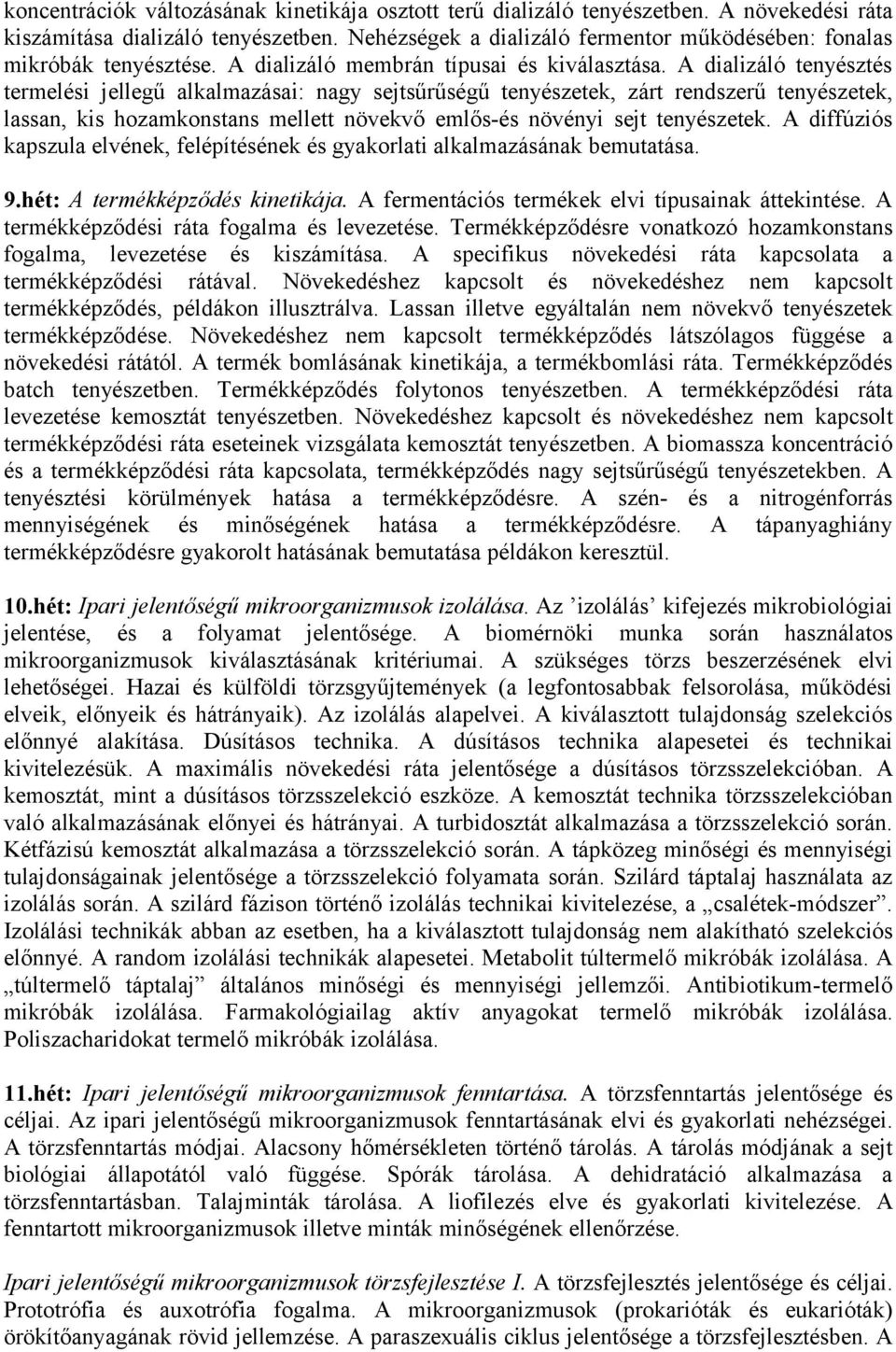 A dializáló tenyésztés termelési jellegű alkalmazásai: nagy sejtsűrűségű tenyészetek, zárt rendszerű tenyészetek, lassan, kis hozamkonstans mellett növekvő emlős-és növényi sejt tenyészetek.