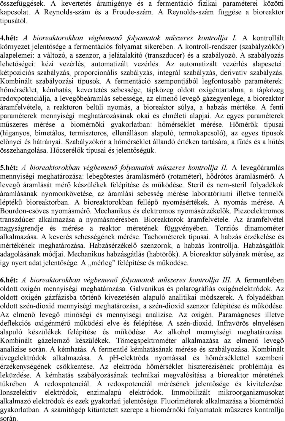 A kontroll-rendszer (szabályzókör) alapelemei: a változó, a szenzor, a jelátalakító (transzducer) és a szabályozó. A szabályozás lehetőségei: kézi vezérlés, automatizált vezérlés.