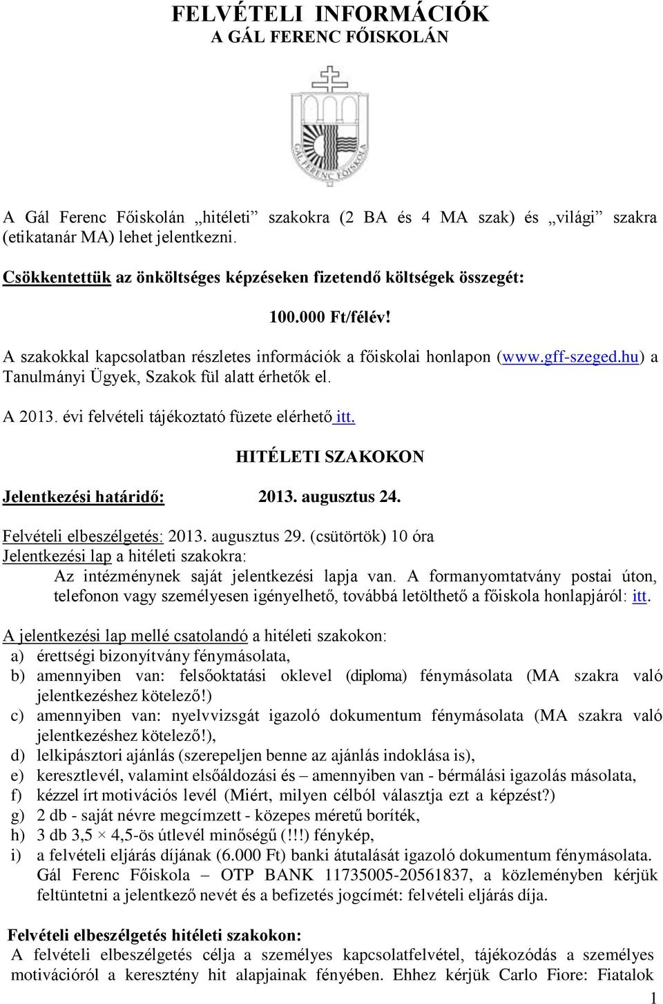 hu) a Tanulmányi Ügyek, Szakok fül alatt érhetők el. A 2013. évi felvételi tájékoztató füzete elérhető itt. HITÉLETI SZAKOKON Jelentkezési határidő: 2013. augusztus 24. Felvételi elbeszélgetés: 2013.