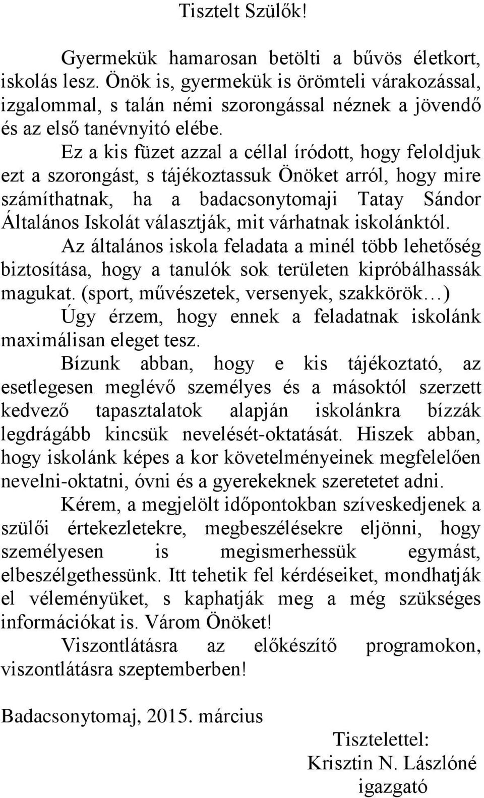 Ez a kis füzet azzal a céllal íródott, hogy feloldjuk ezt a szorongást, s tájékoztassuk Önöket arról, hogy mire számíthatnak, ha a badacsonytomaji Tatay Sándor Általános Iskolát választják, mit