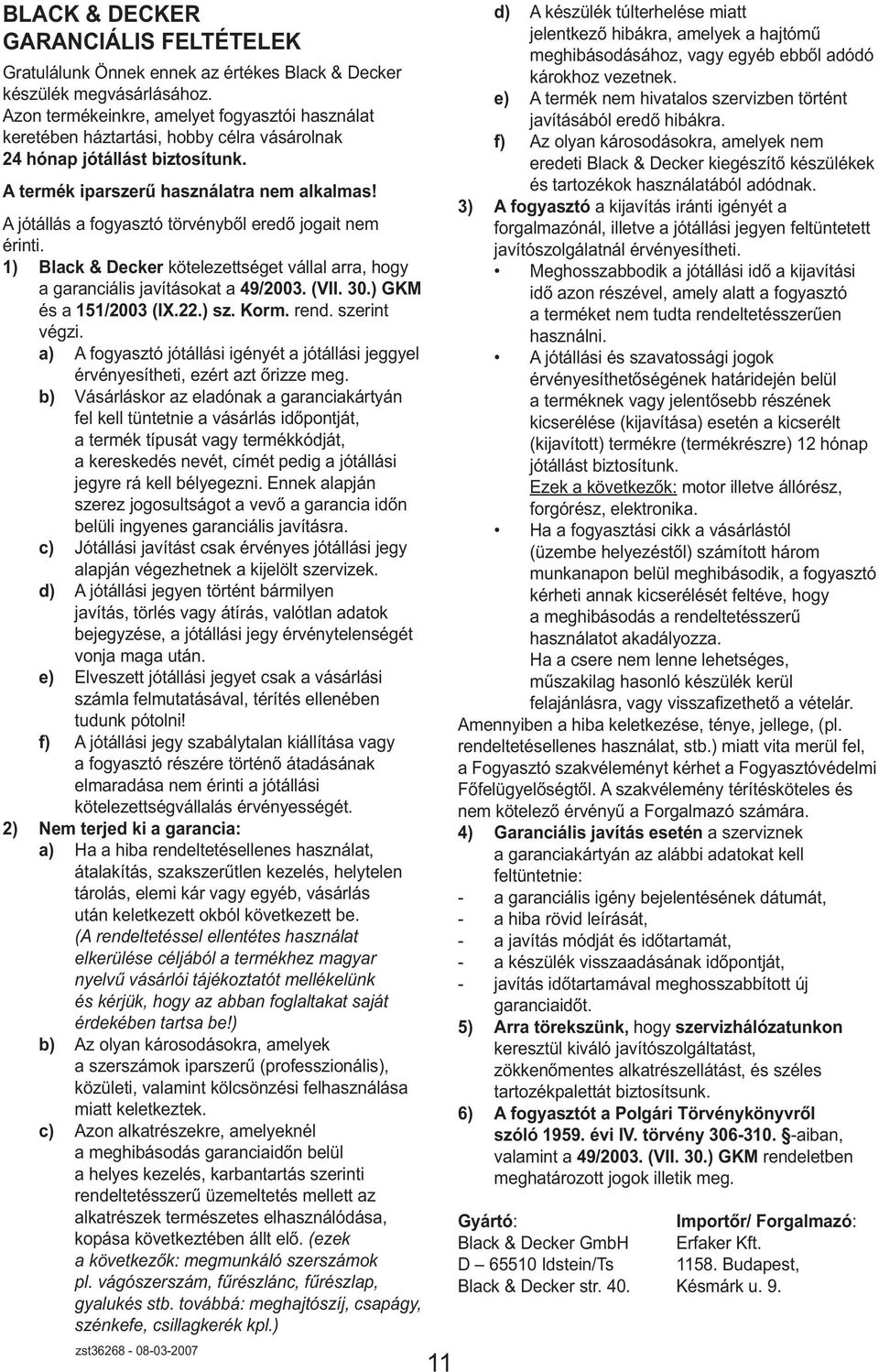 A jótállás a fogyasztó törvényből eredő jogait nem érinti. 1) Black & Decker kötelezettséget vállal arra, hogy a garanciális javításokat a 49/2003. (VII. 30.) GKM és a 151/2003 (IX.22.) sz. Korm.