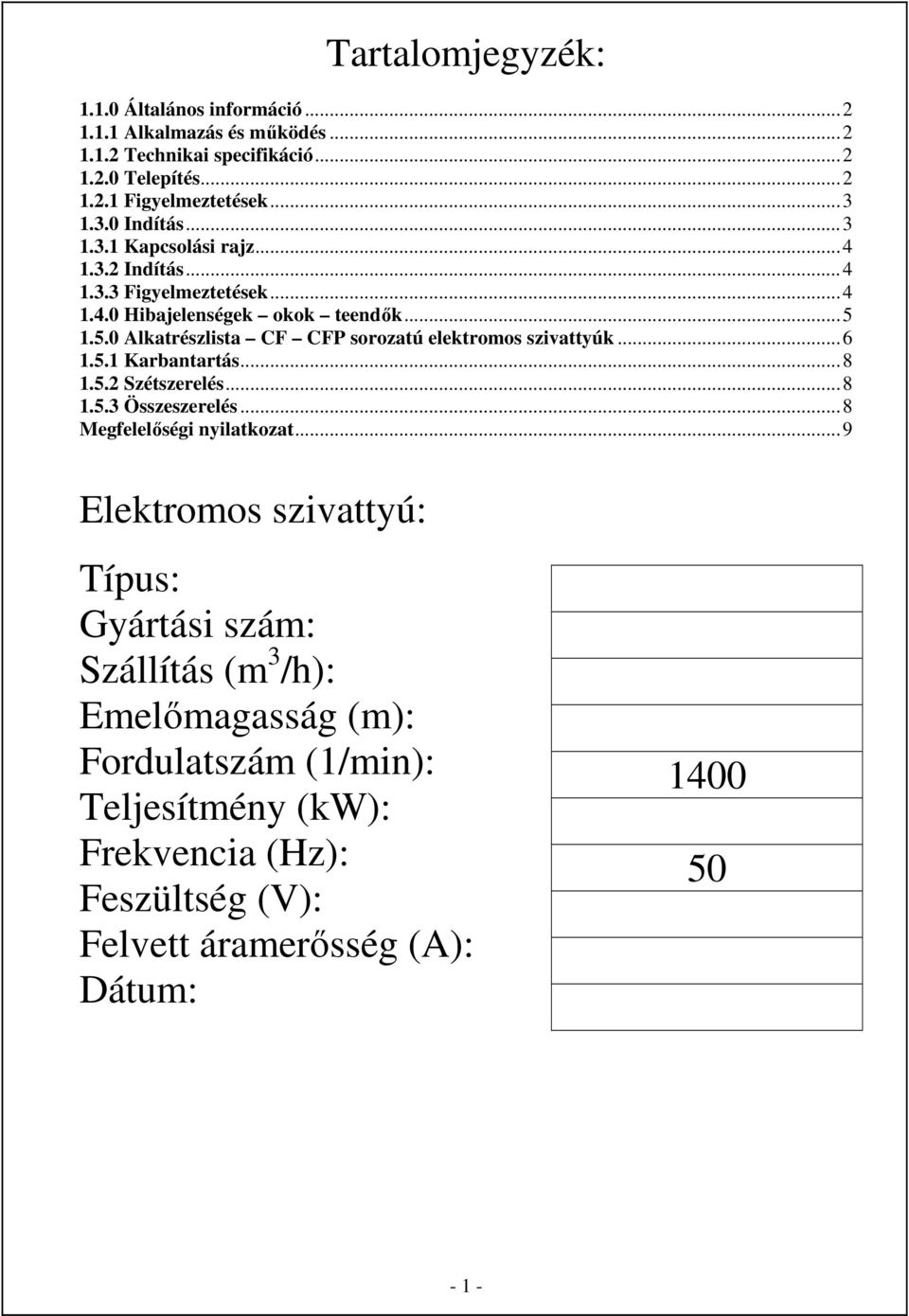 1.5.0 Alkatrészlista CF CFP sorozatú elektromos szivattyúk...6 1.5.1 Karbantartás...8 1.5.2 Szétszerelés...8 1.5.3 Összeszerelés...8 Megfelelőségi nyilatkozat.